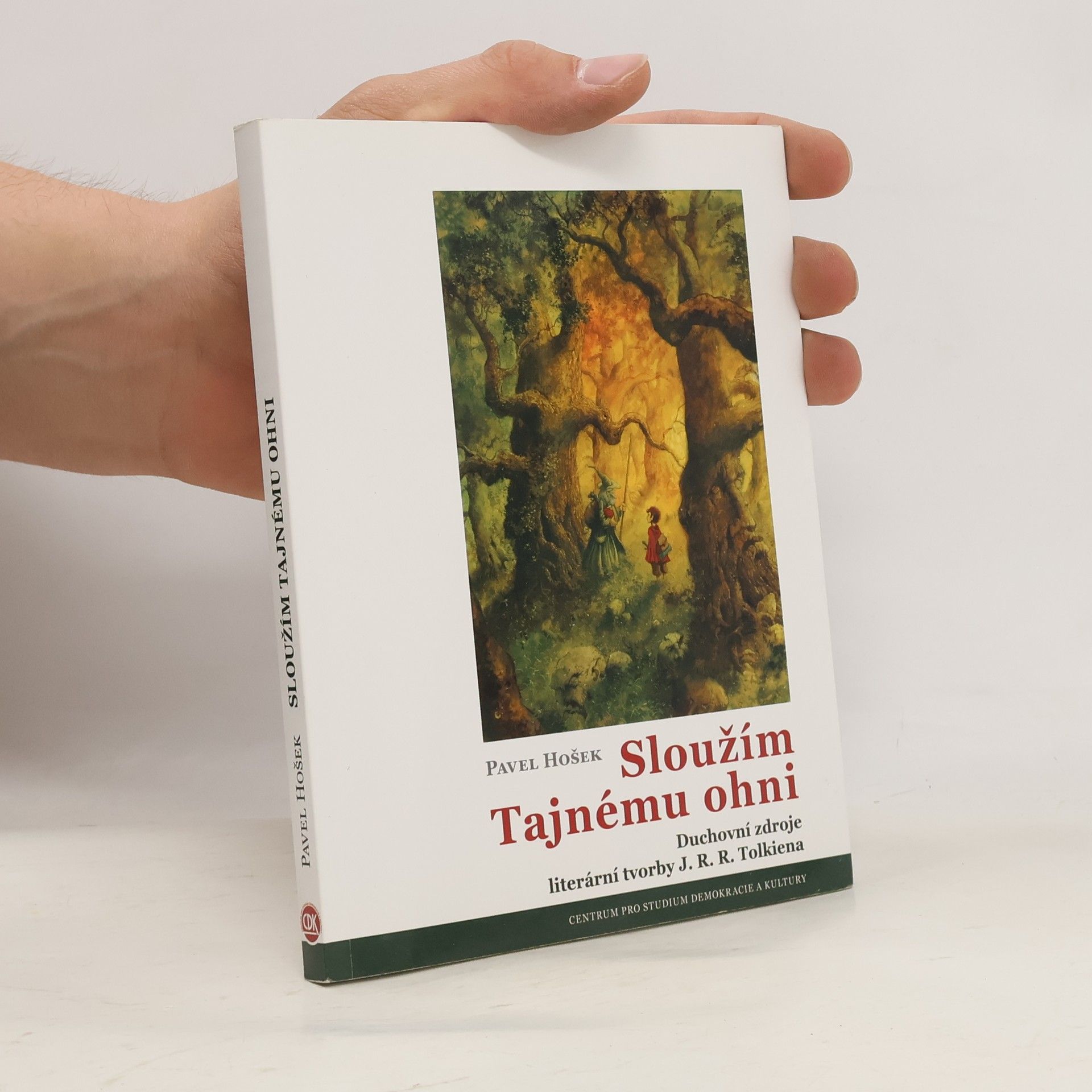 Pavel Hošek Sloužím Tajnému ohni: Duchovní zdroje literární tvorby J.R.R. Tolkiena