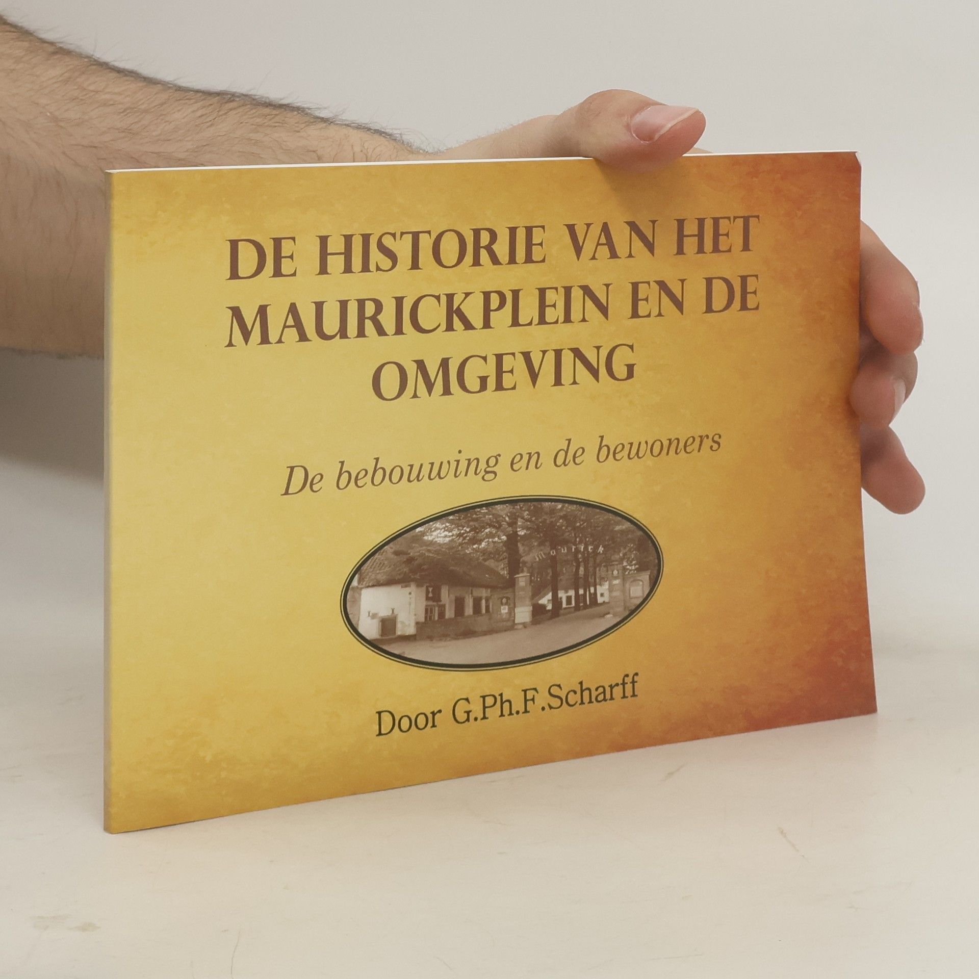 G. Ph. F. Scharff De Historie van Het Maurickplein en de Omgeving