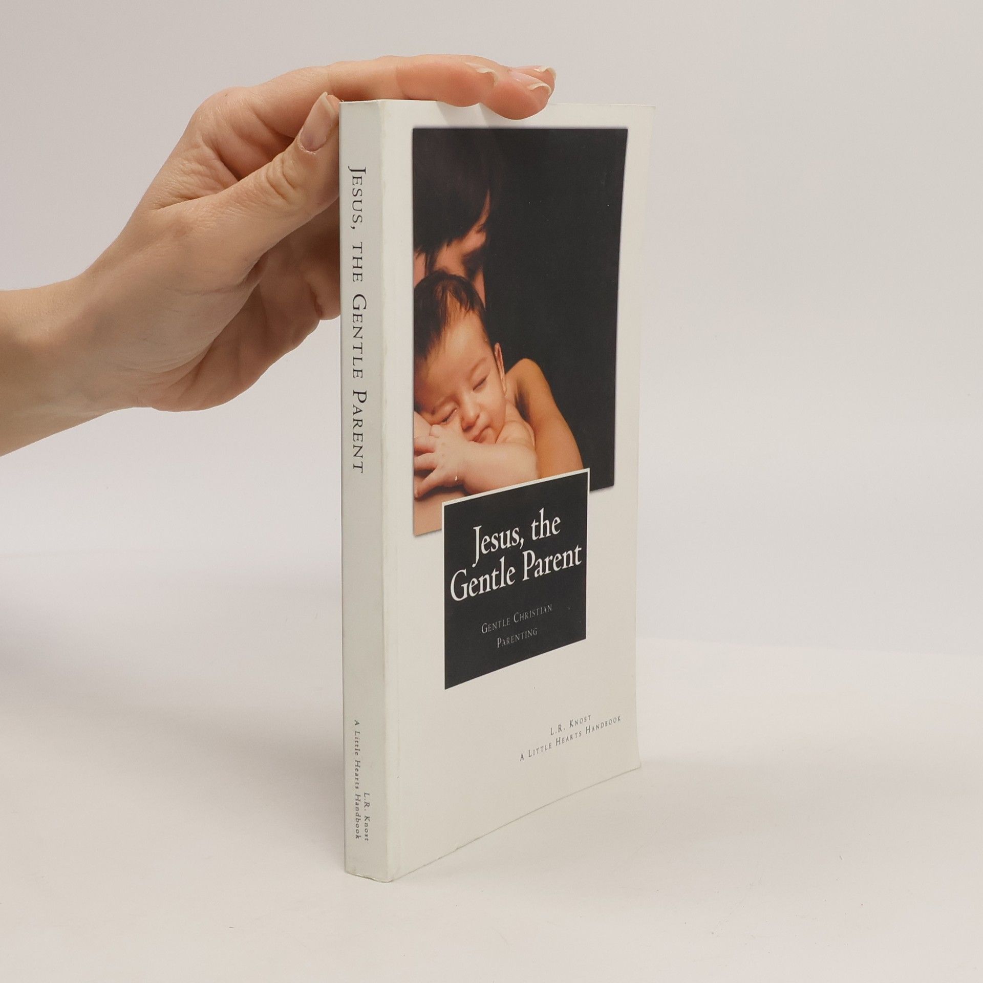 L.R. Knost A Little Hearts Handbook: Jesus, the Gentle Parent