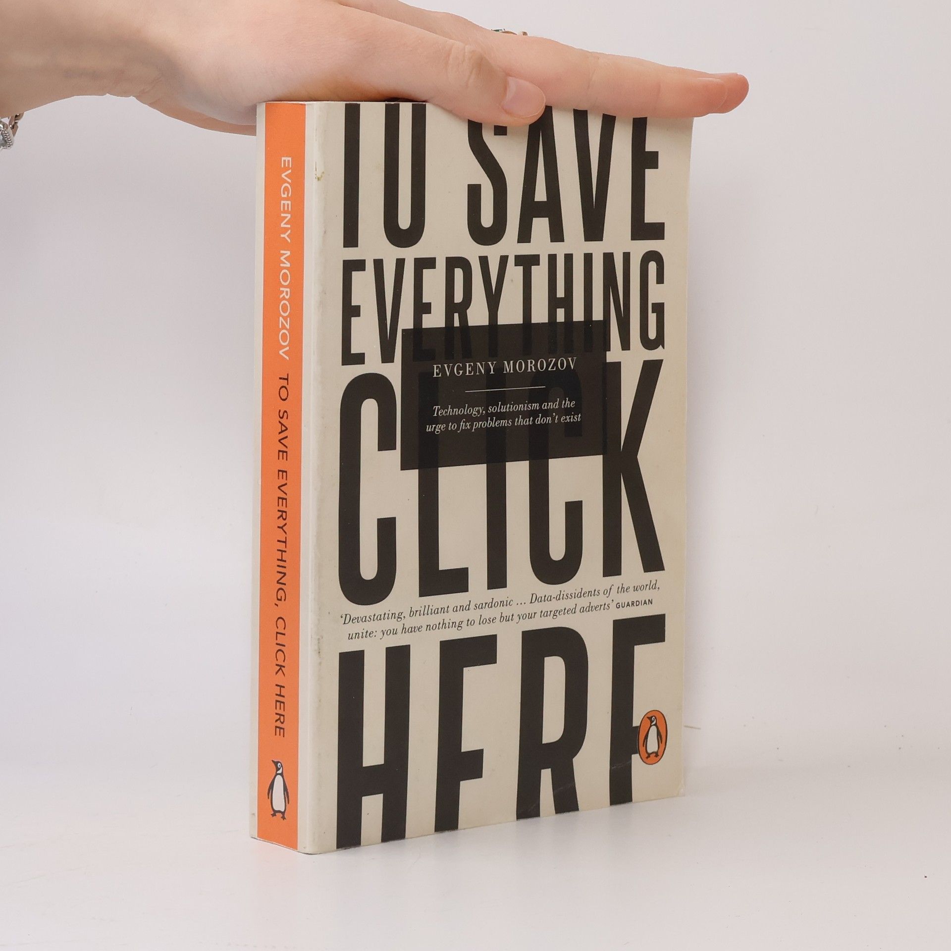 Evgeny Morozov To save everything, click here : technology, solutionism and the urge to fix problems that don't exist