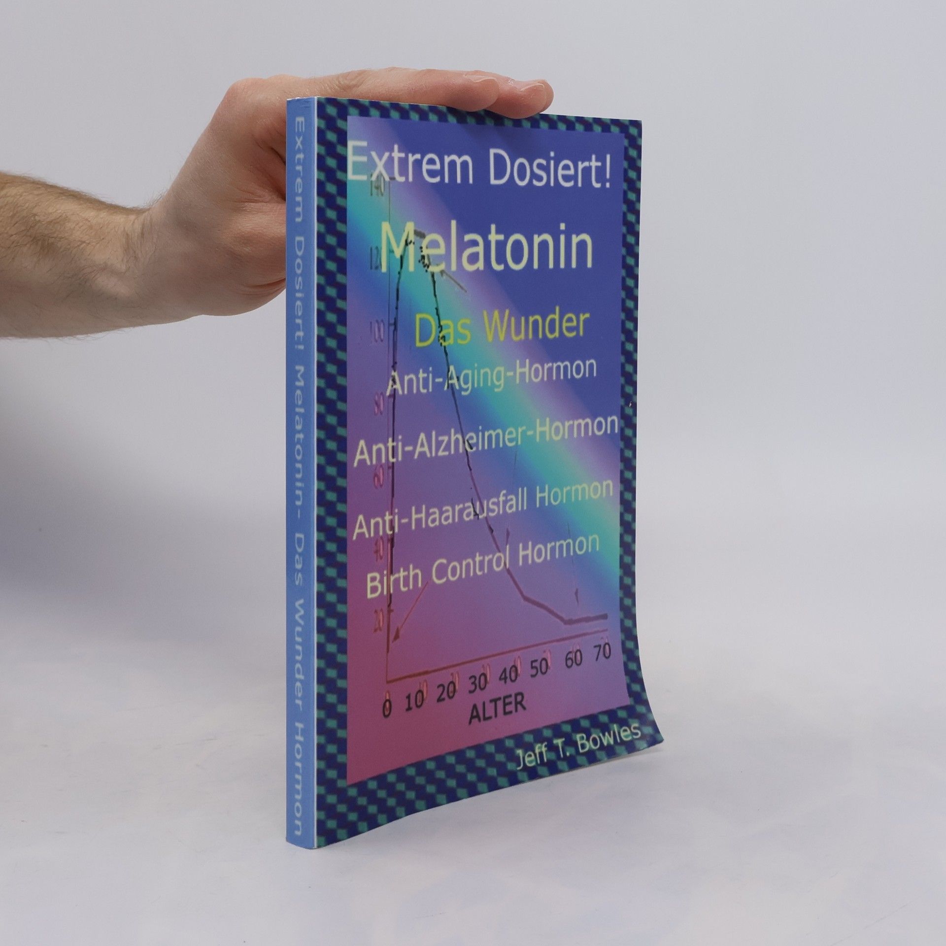 Jeff T. Bowles Extrem Dosiert! Melatonin das Wunder Anti-Aging-Hormon, Anti-Alzheimer-Hormon, Anti-Haarausfall-Hormon, Birth Control Hormone