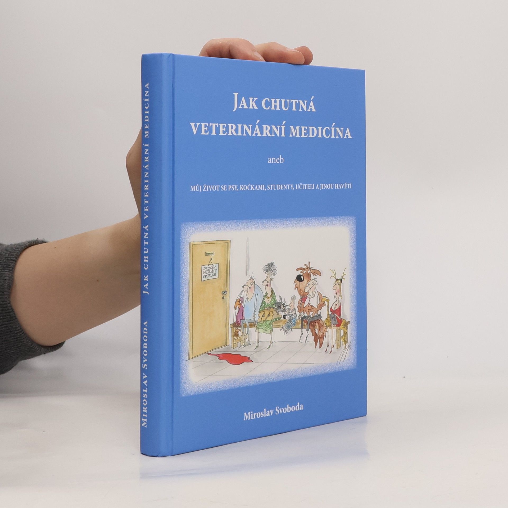 Miroslav Svoboda Jak chutná veterinární medicína aneb můj život se psy, kočkami, studenty, učiteli a jinou havětí