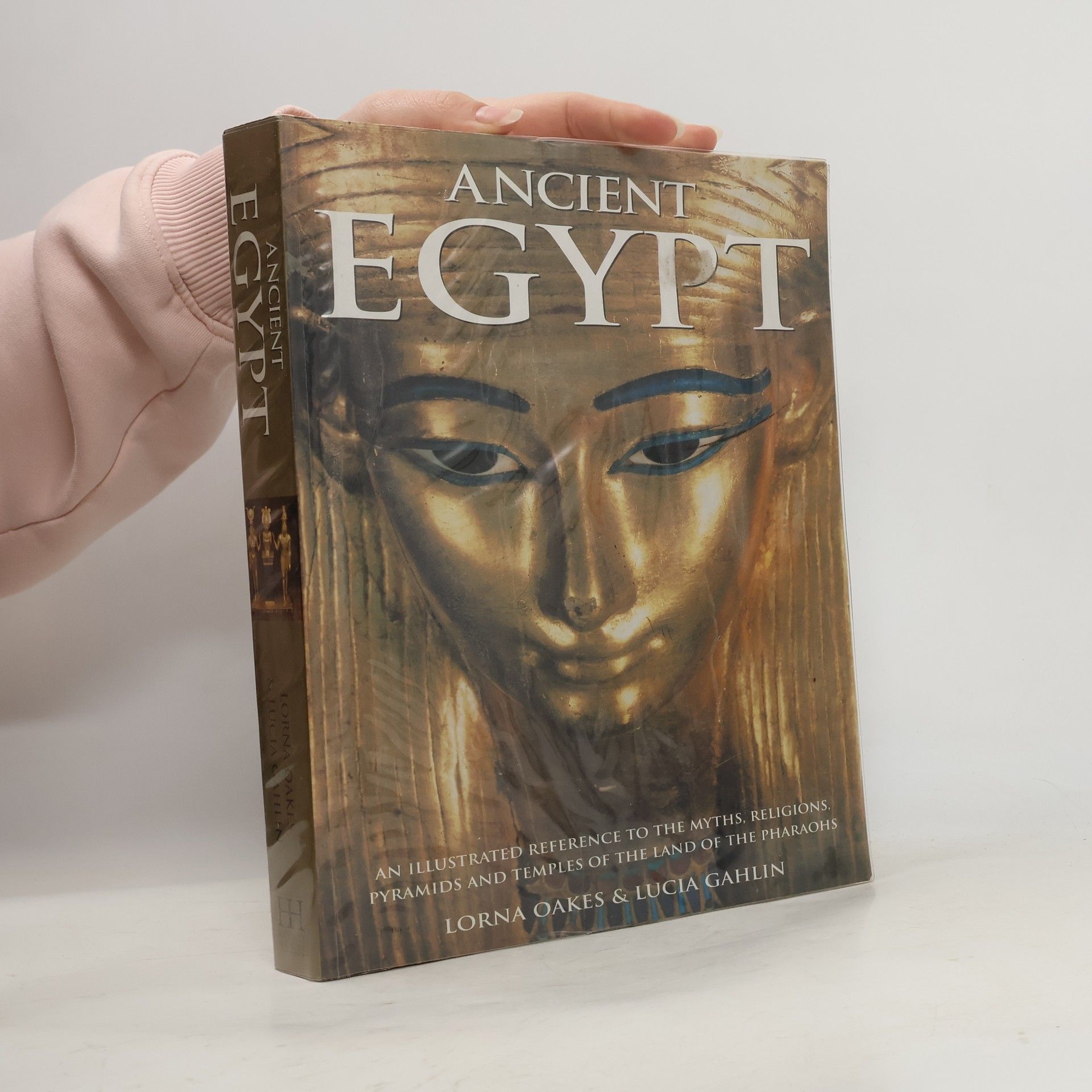 Lorna Oakes Ancient Egypt : an illustrated reference to the myths, religions, pyramids and temples of the land of the pharaohs