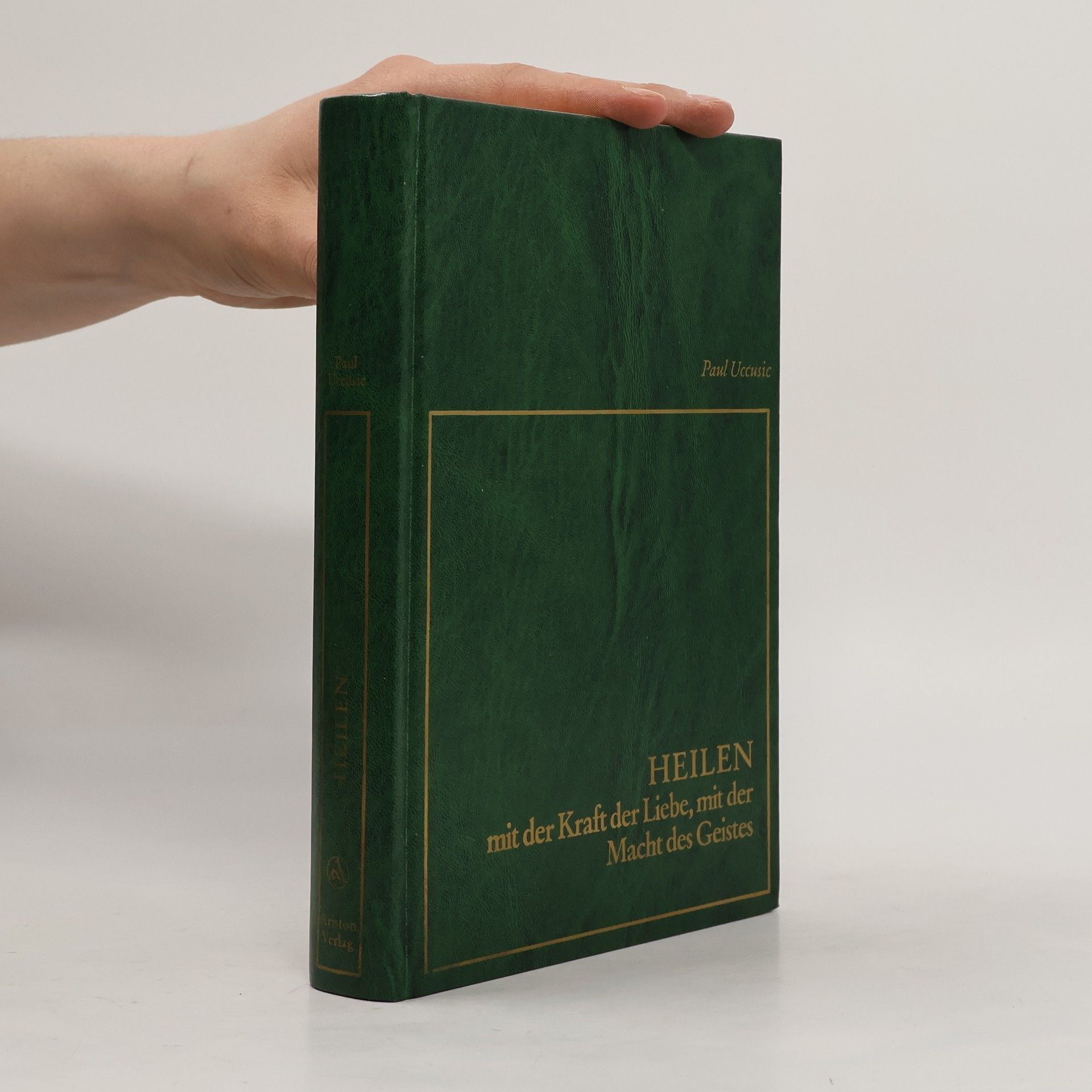 Paul Uccusic Heilen: mit der Kraft der Liebe, mit der Macht des Geistes