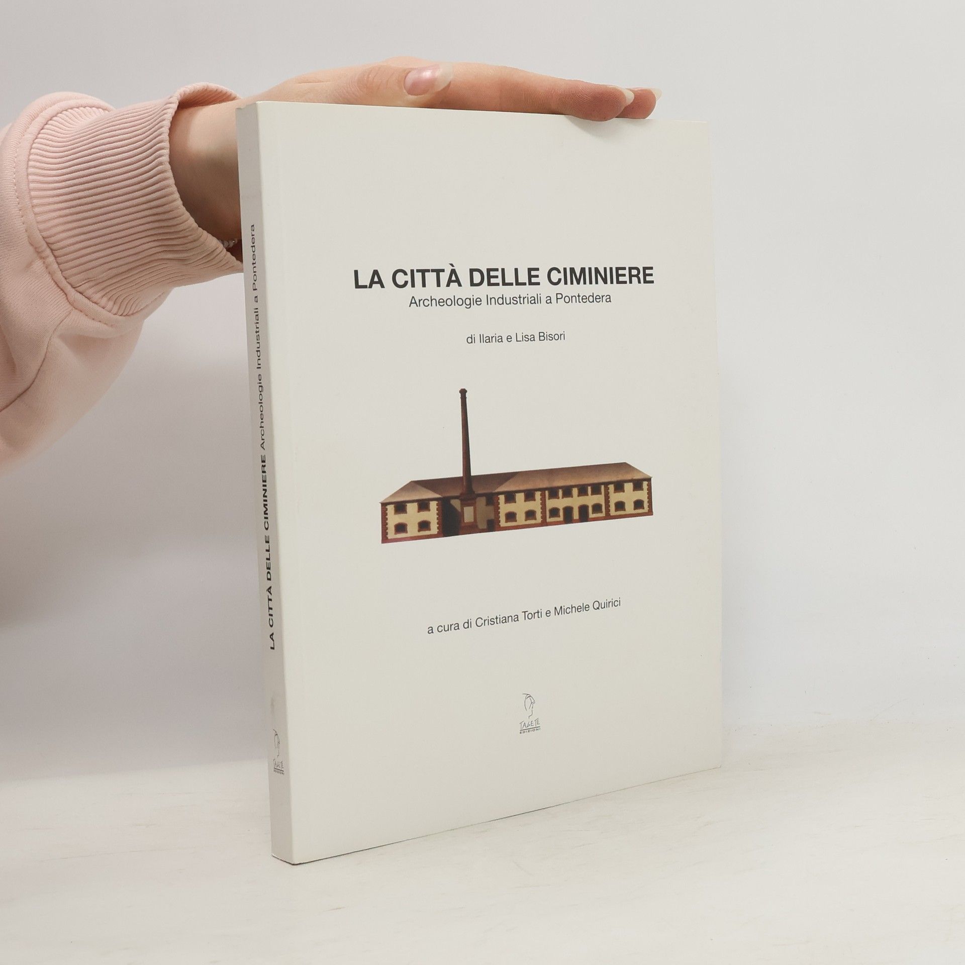 Ilaria Bisori La città delle ciminiere. L'archeologia industriale a Pontedera