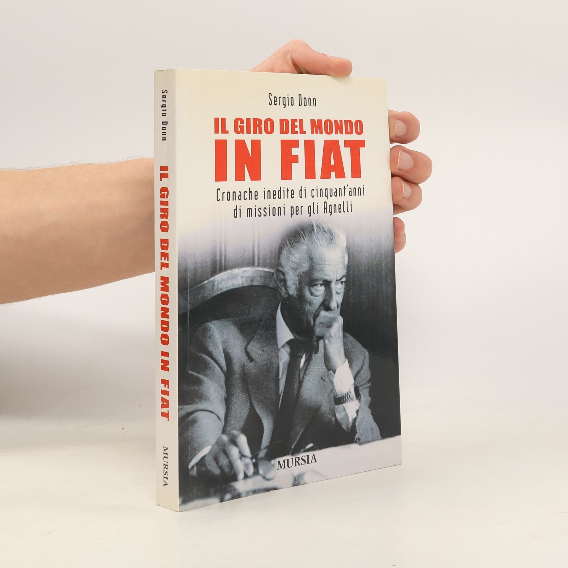 Sergio Donn Il giro del mondo in Fiat. Cronache inedite di cinquant'anni di missioni per gli Agnelli
