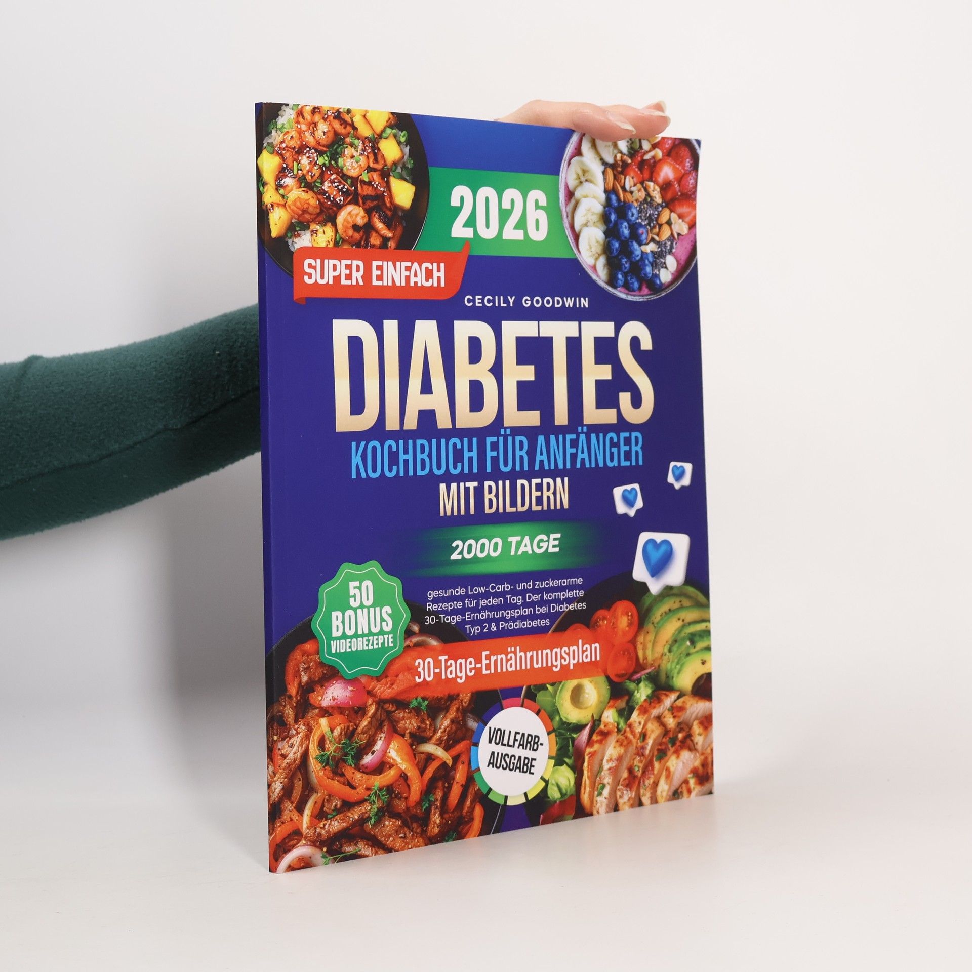 Cecily Goodwin Super einfaches Diabetes-Kochbuch für Anfänger mit Bildern: 2000 Tage gesunde Low-Carb- und zuckerarme Rezepte für jeden Tag. Der komplette 30-Tage-Ernährungsplan bei Diabetes Typ 2 & Prädiabetes. 50 Bonus Videorezepte. Vollfarb-Ausgabe