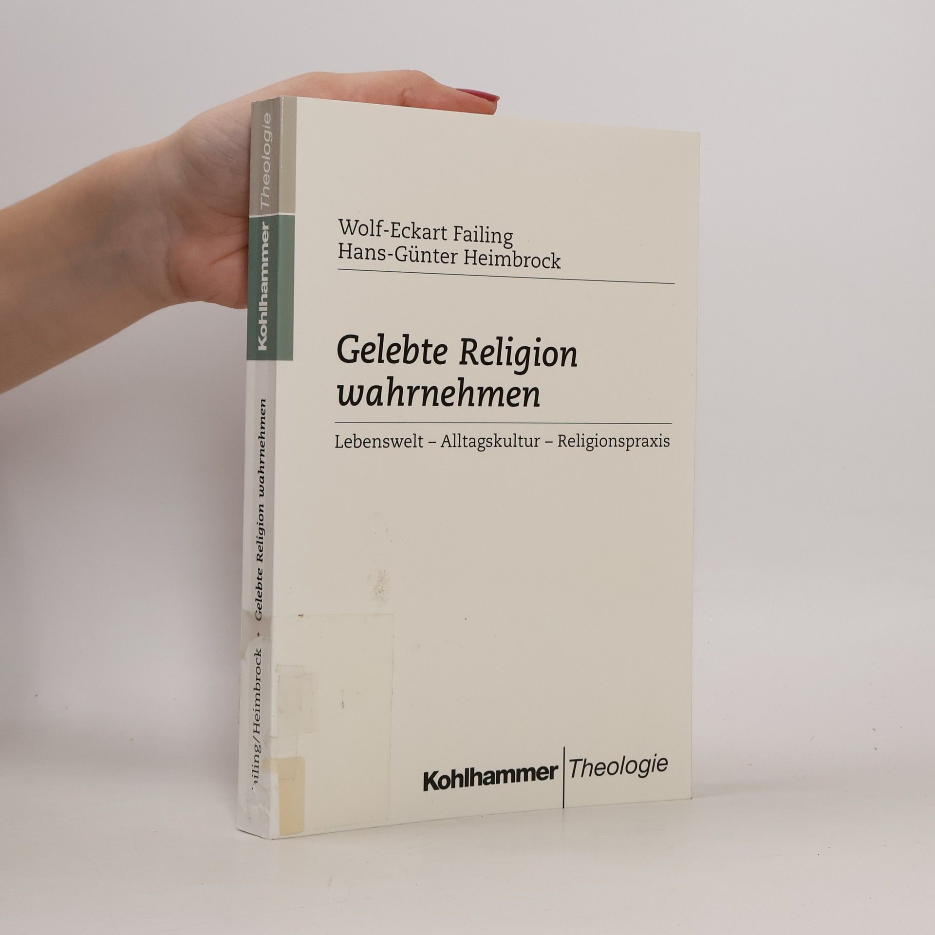 Wolf-Eckart Failing Gelebte Religion wahrnehmen. Lebenswelt - Alltagskultur - Religionspraxis