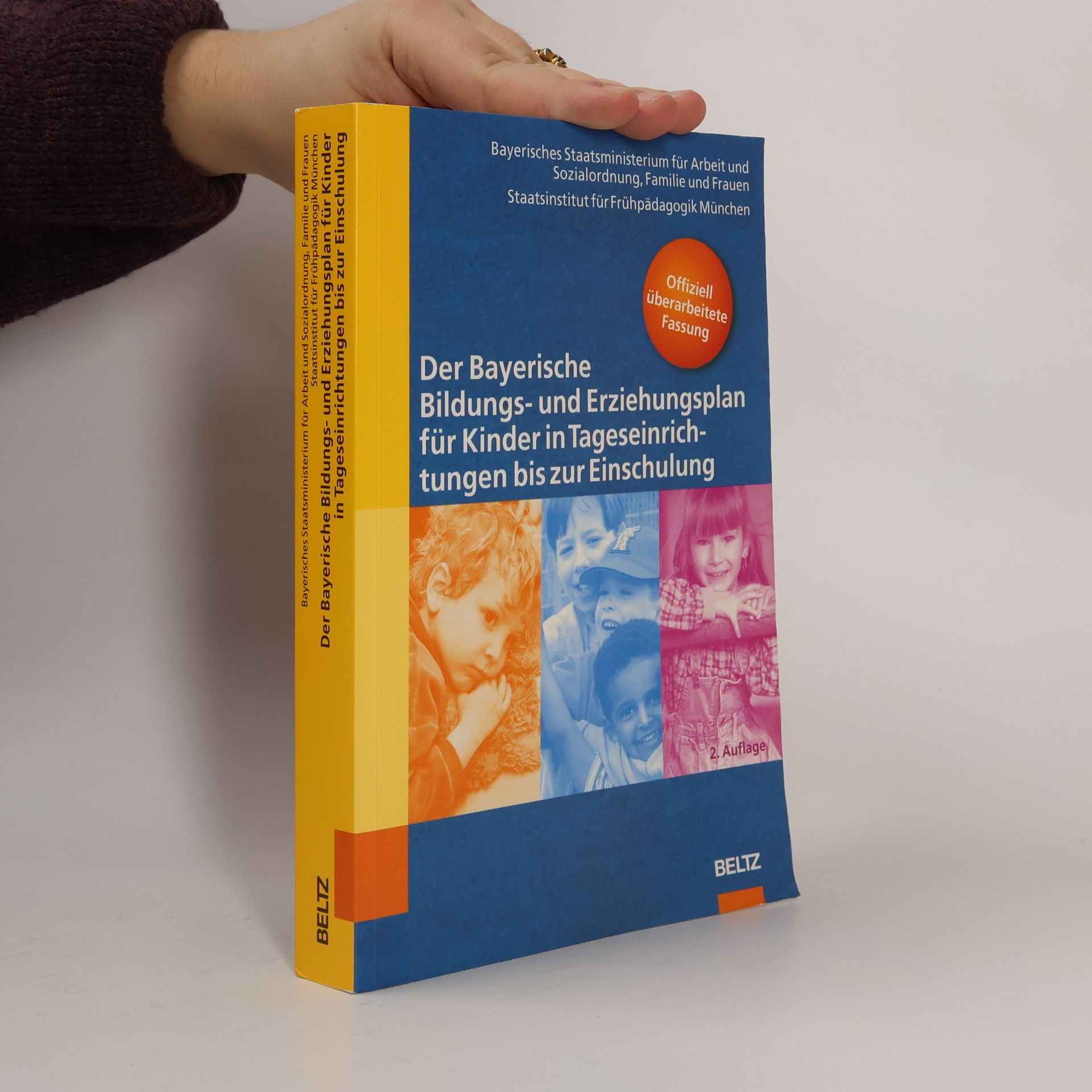 Bayerisches Staatsministerium für Arbeit und Sozialordnung, Familie und Frauen Der Bayerische Bildungs- und Erziehungsplan für Kinder in Tageseinrichtungen bis zur Einschulung - Offiziell überarbeitete Fassung - 2. Auflage