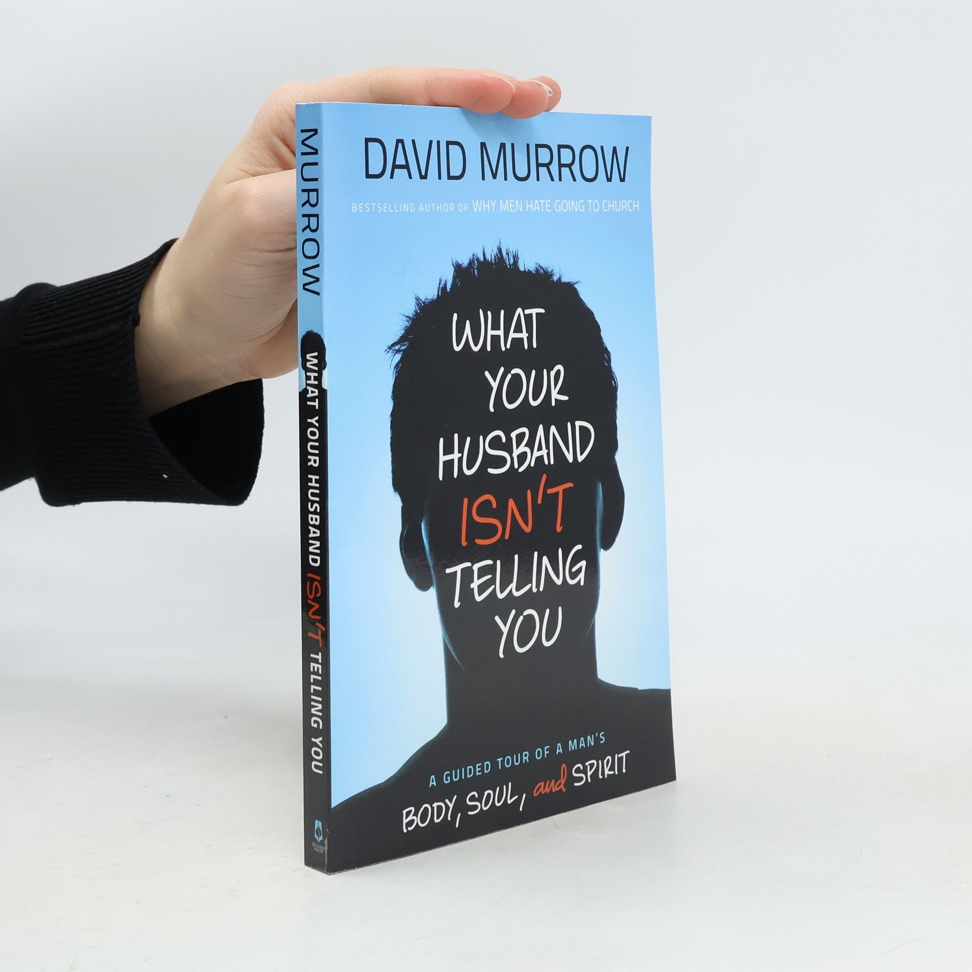 David Murrow What Your Husband Isn't Telling You: A Guided Tour of a Man's Body, Soul, and Spirit