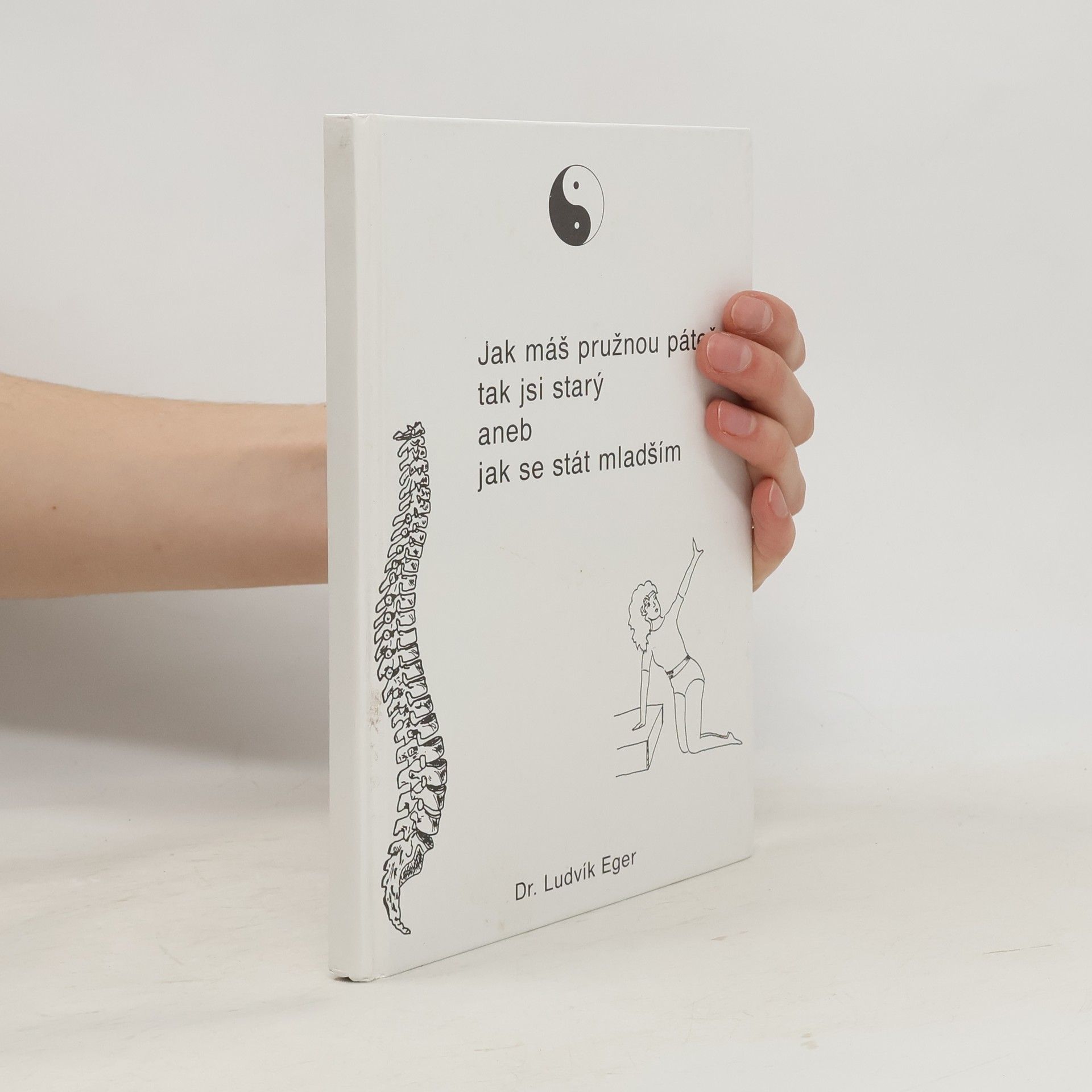 Ludvík Eger Jak máš pružnou páteř, tak jsi starý, aneb, jak se stát mladším