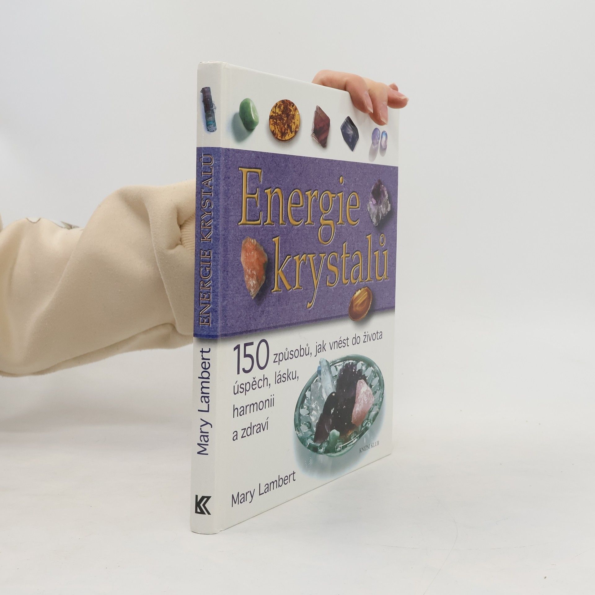 Mary Lambert Energie krystalů. 150 způsobů, jak vnést do života úspěch, lásku, harmonii a zdraví