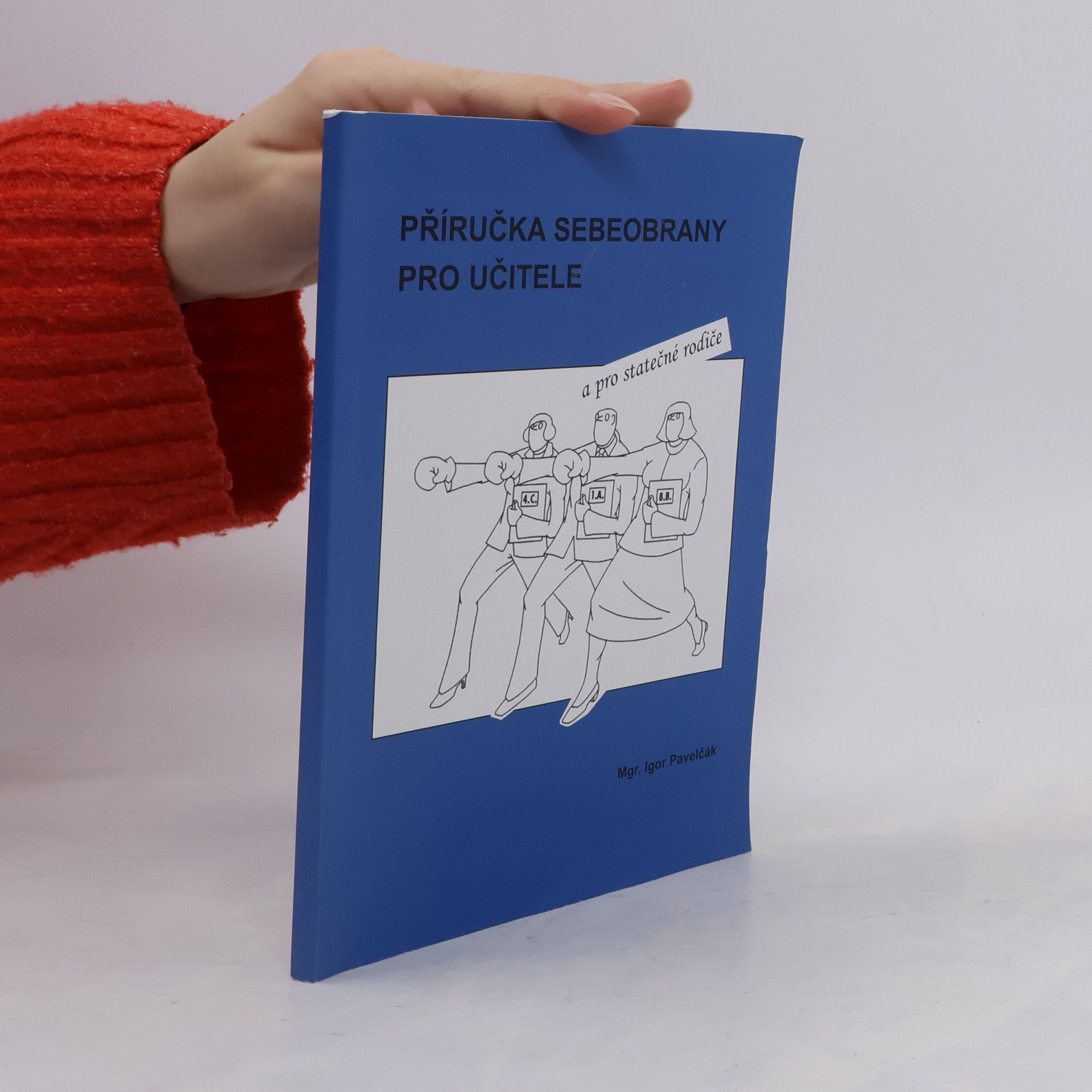 Igor Pavelčák Příručka sebeobrany pro učitele a pro statečné rodiče