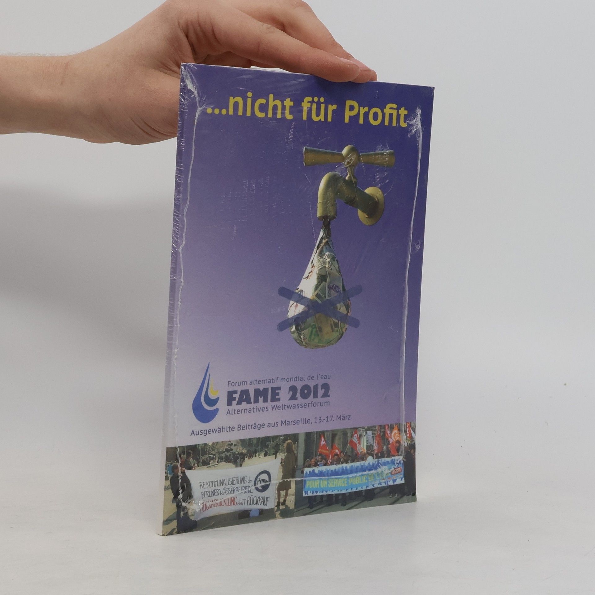 Lissi Dobbler ... nicht für Profit : Forum Alternatif Mondial de l'Eau, FAME 2012 ; Alternatives Weltwasserforum ; Ausgewählte Beiträge aus Marseille 13. - 17. März 2012