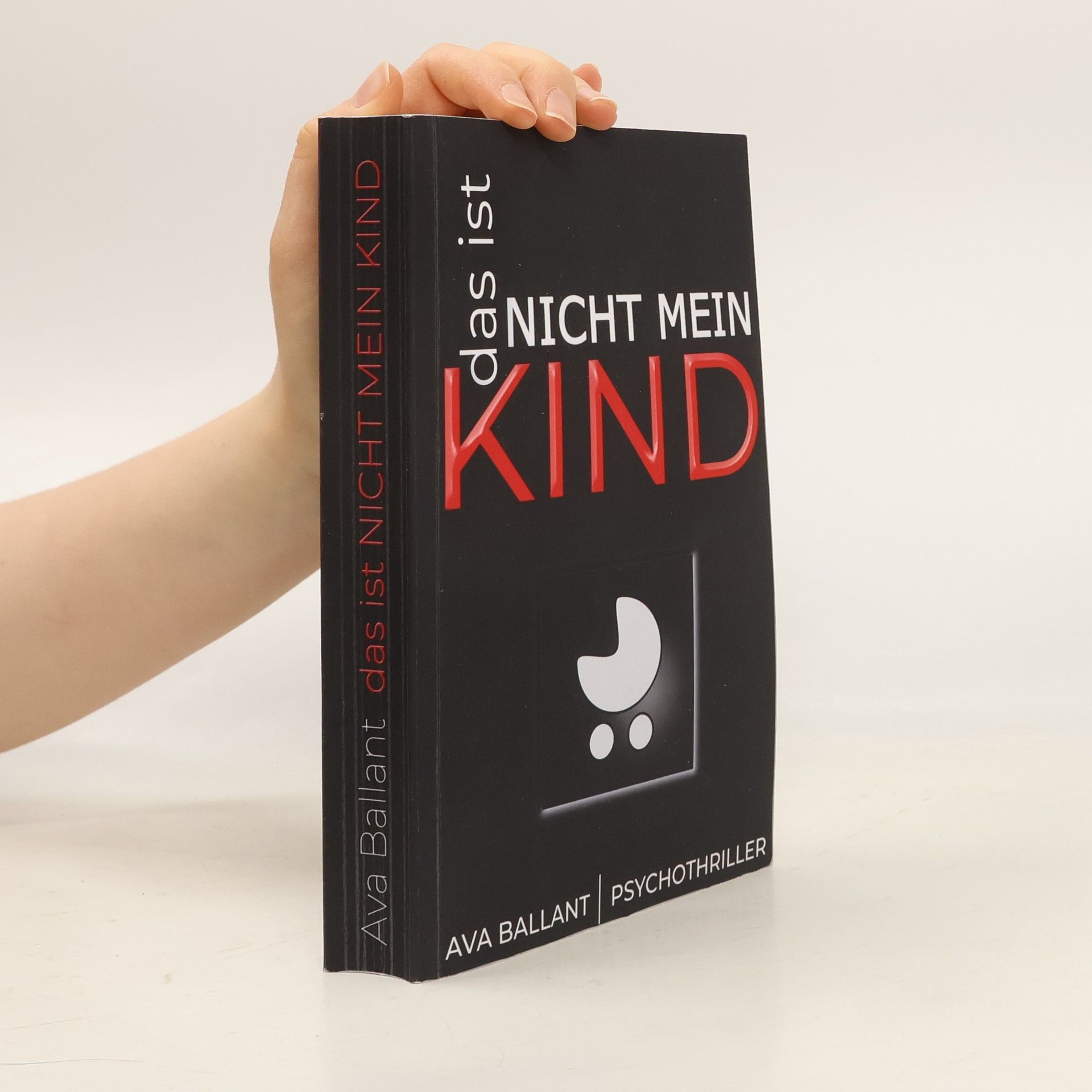 Ava Ballant Das ist nicht mein Kind: Psychothriller über ein neugeborenes Kind, eine fatale Schuld – und eine Frau auf der Suche nach der Wahrheit