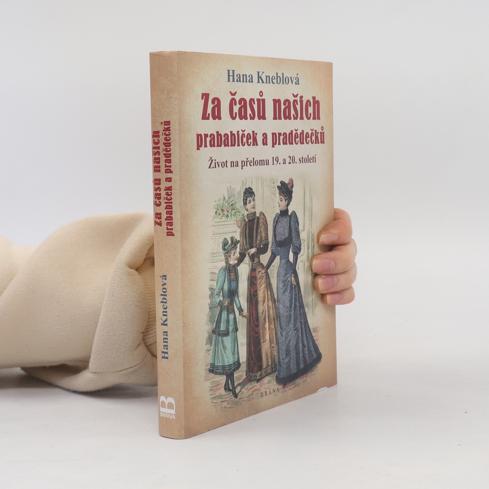 Hana Kneblová Za časů našich prababiček a pradědečků. Život na přelomu 19. a 20. století