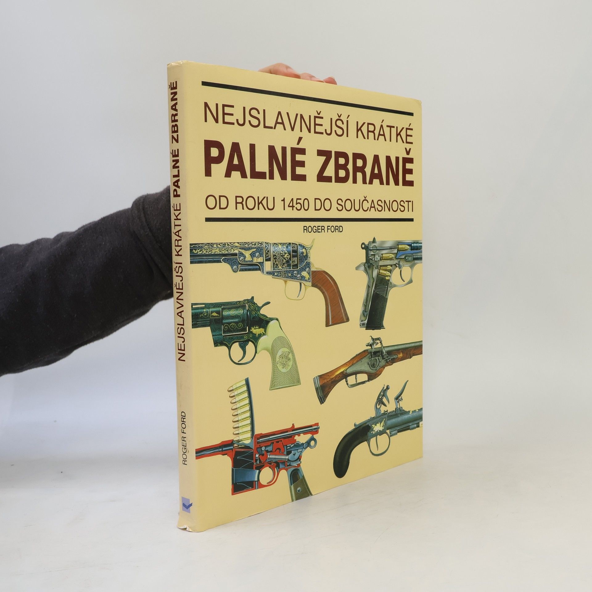 Roger Ford Neslavnější krátké palné zbraně : od roku 1450 do současnosti