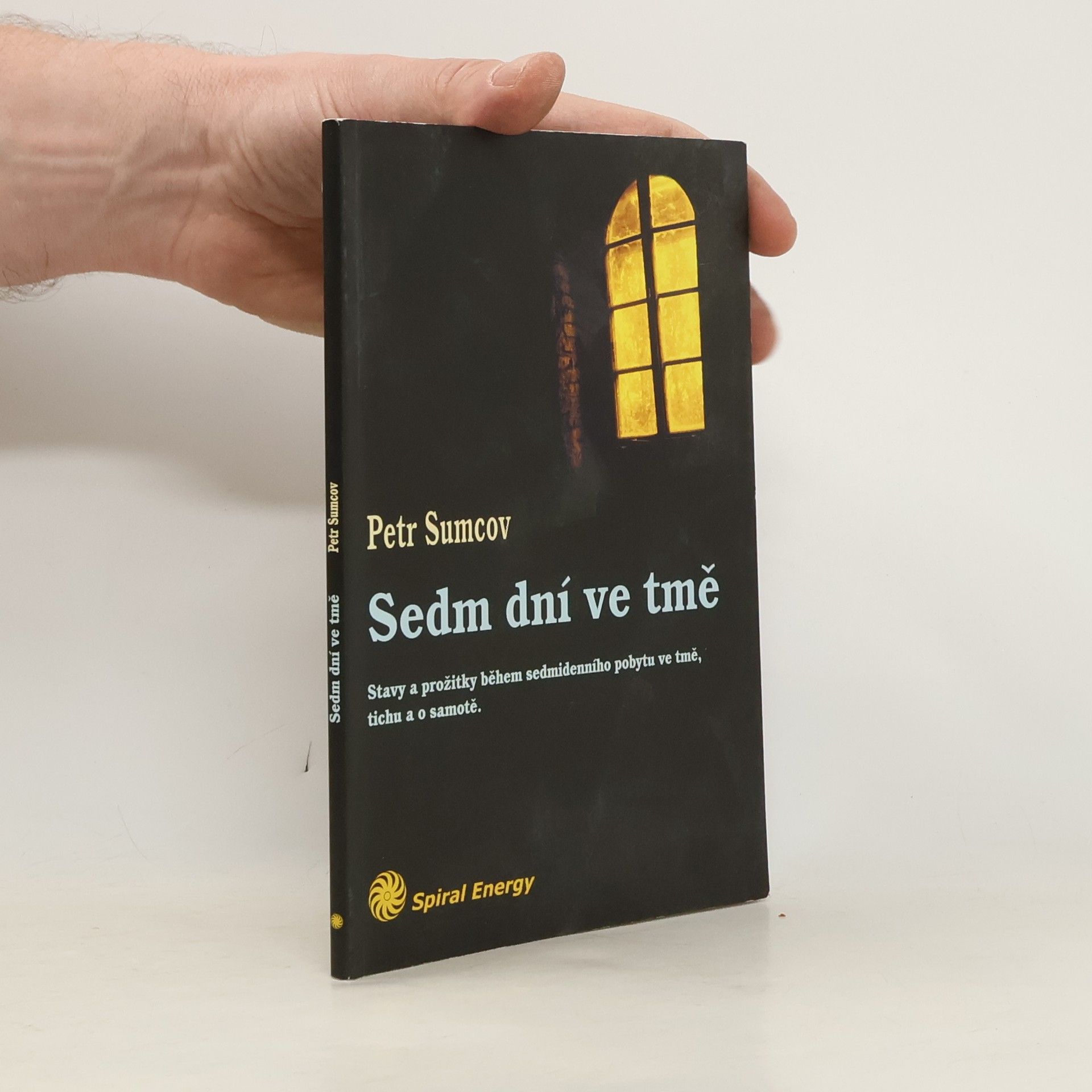 Petr Sumcov Sedm dní ve tmě. Vyprávění o zážitcích a stavech během sedmidenního pobytu ve tmě, tichu a o samotě
