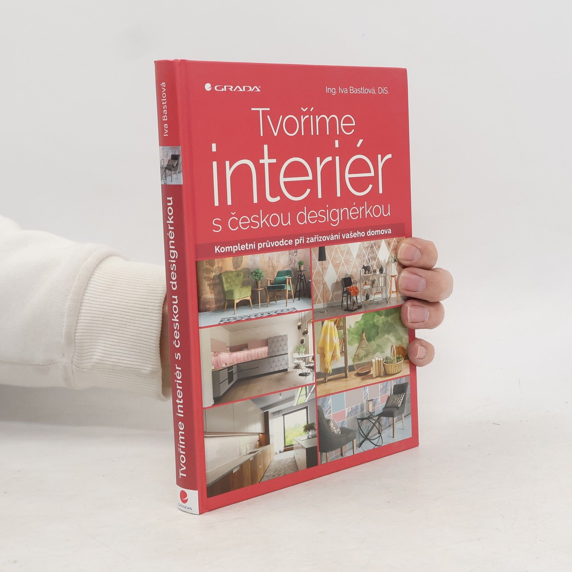 Iva Bastlová Tvoříme interiér s českou designérkou : kompletní průvodce při zařizování vašeho domova
