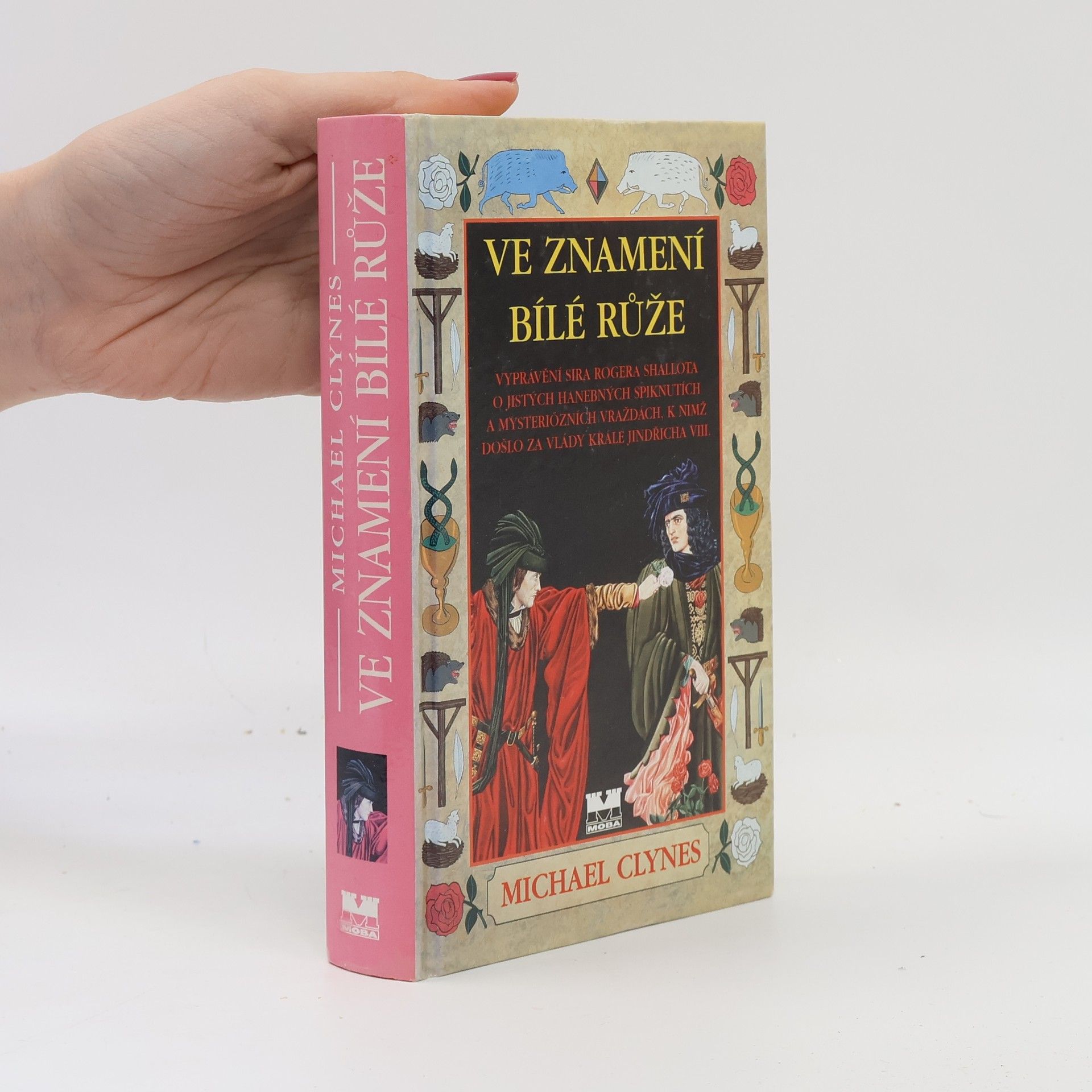 Paul C. Doherty Ve zanmení Bílé růže : Vyprávění sira Rogera Shallota o jistých hanebných spiknutích...za Jindřicha VIII