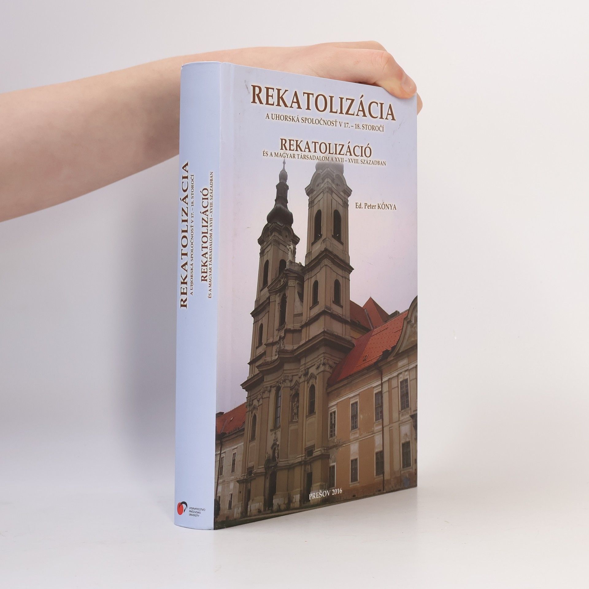Peter Kónya Rekatolizácia a uhorská spoločnosť v 17.-18. storočí / Rekatolizáció és a magyar társadalom a XVII-XVIII. században