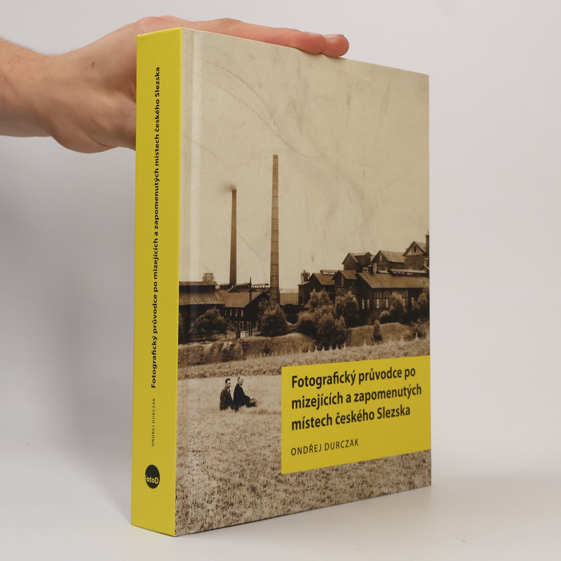 Ondřej Durczak Fotografický průvodce po mizejících a zapomenutých místech českého Slezska