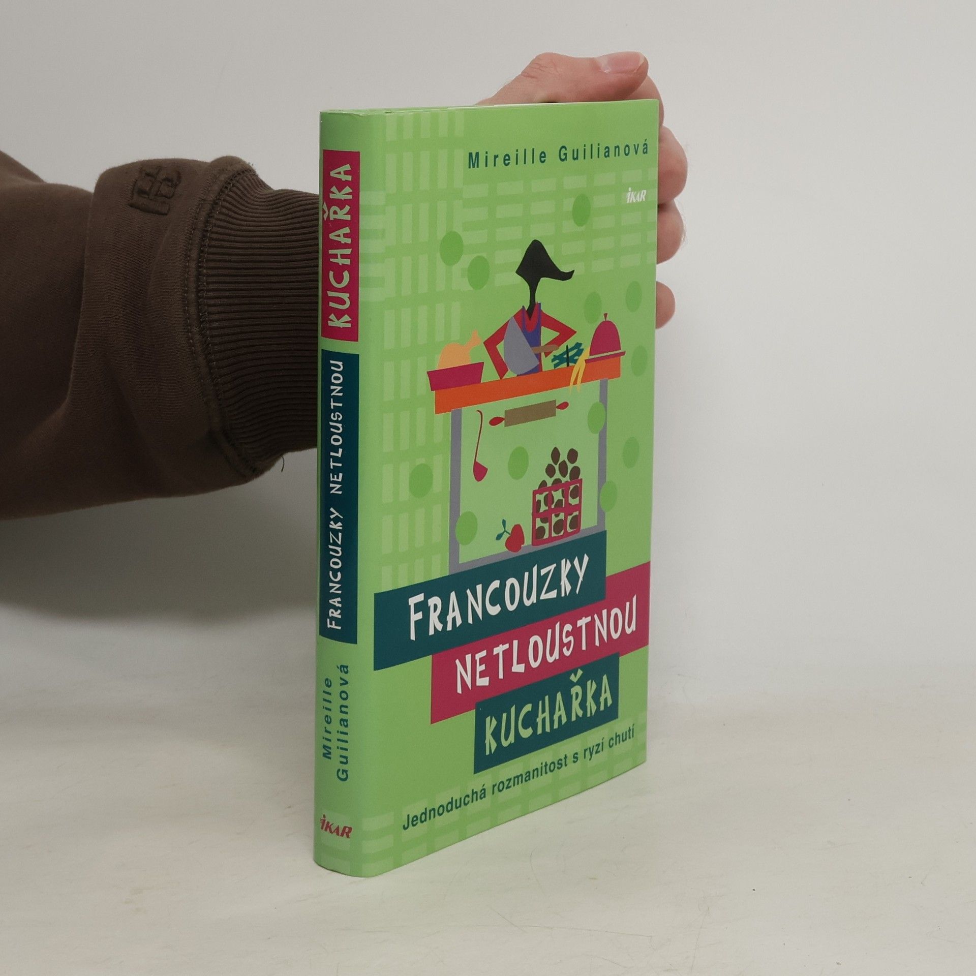 Mireille Guiliano Francouzky netloustnou : kuchařka : jednoduchá rozmanitost s ryzí chutí