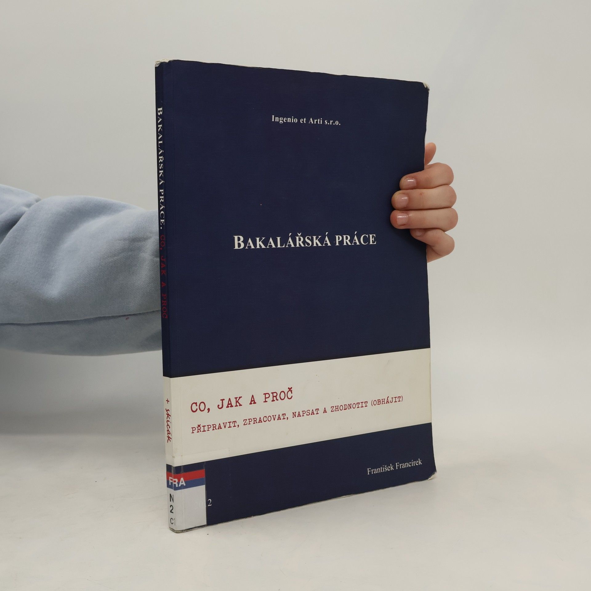 Bakalářská práce : co, jak a proč připravit, zpracovat, napsat a zhodnotit (obhájit)