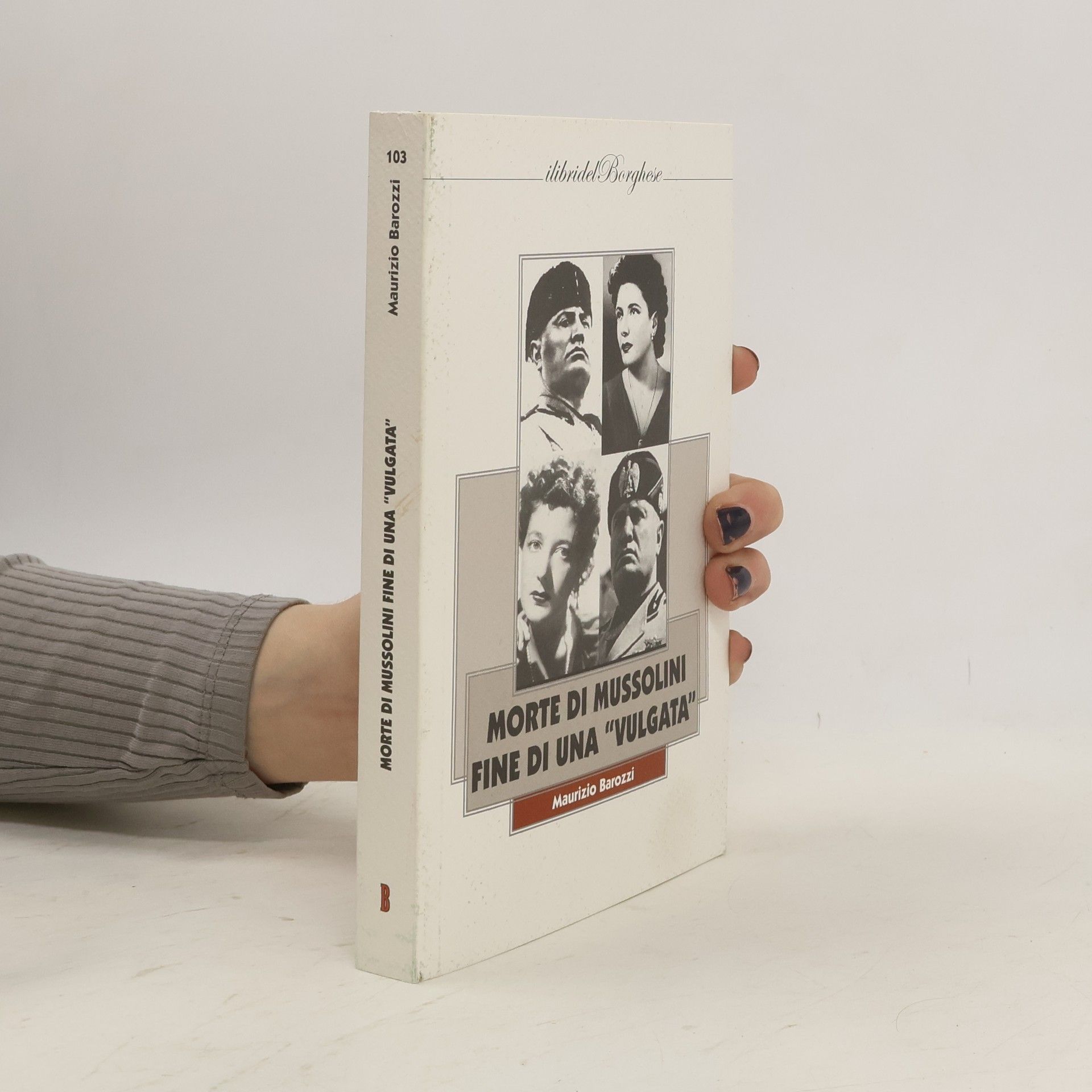 Maurizio Barozzi I libri del Borghese - 103: Morte di Mussolini. Fine di una «vulgata»