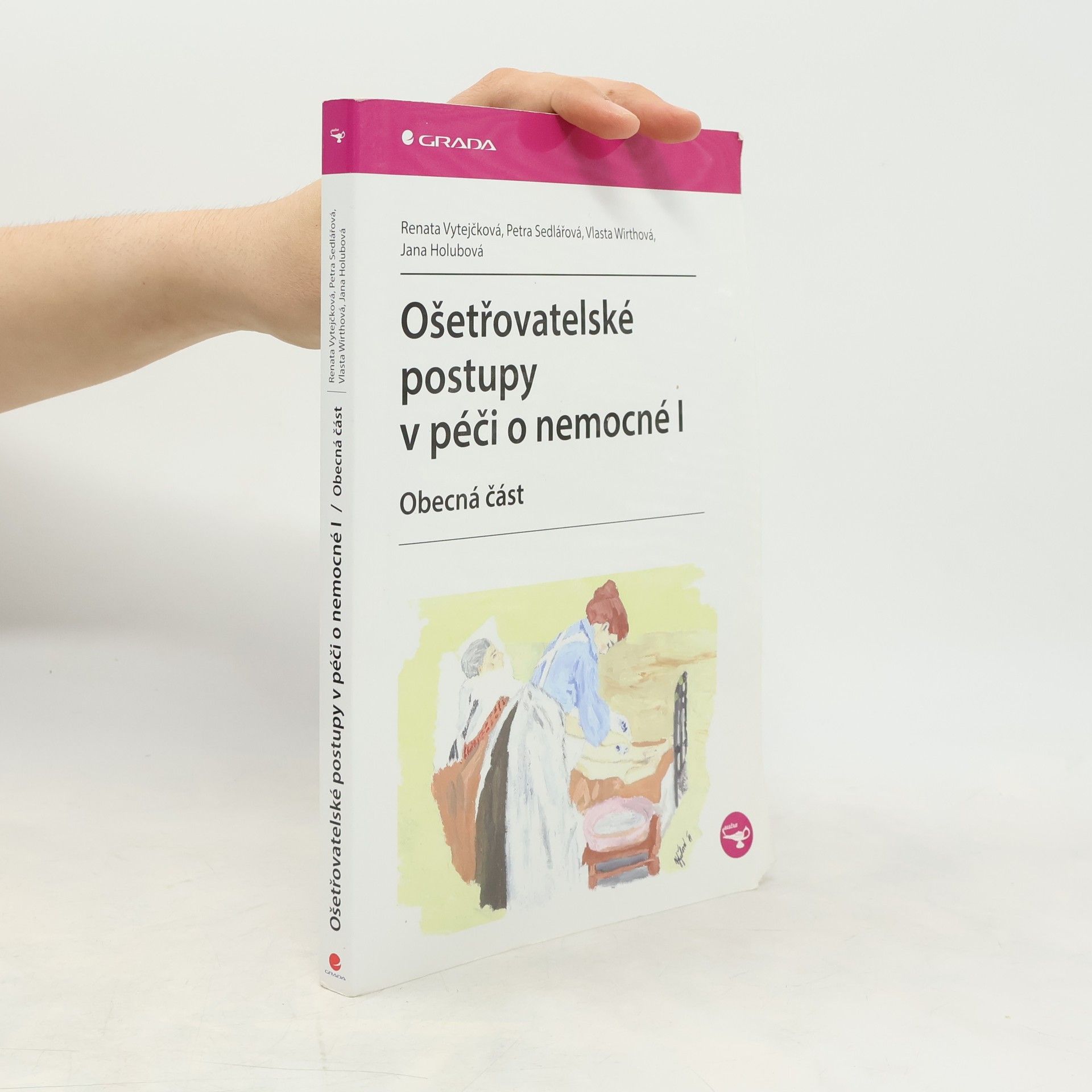 Renata Vytejčková Ošetřovatelské postupy v péči o nemocné I. Obecná část