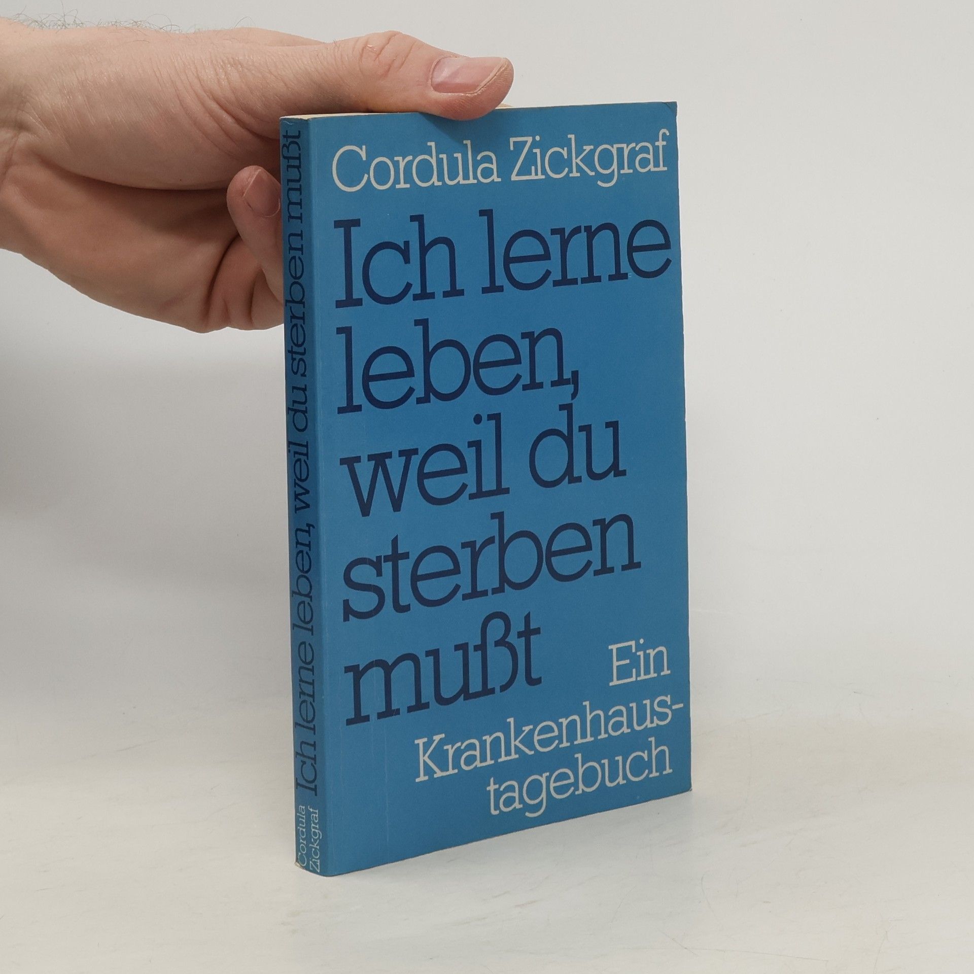 Cordula Zickgraf Ich lerne leben, weil du sterben mußt