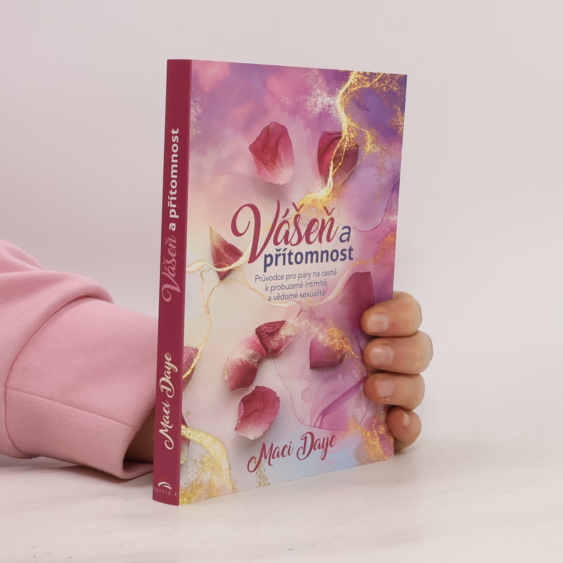 Maci Daye Vášeň a přítomnost. Průvodce pro páry na cestě k probuzené intimitě a vědomé sexualitě