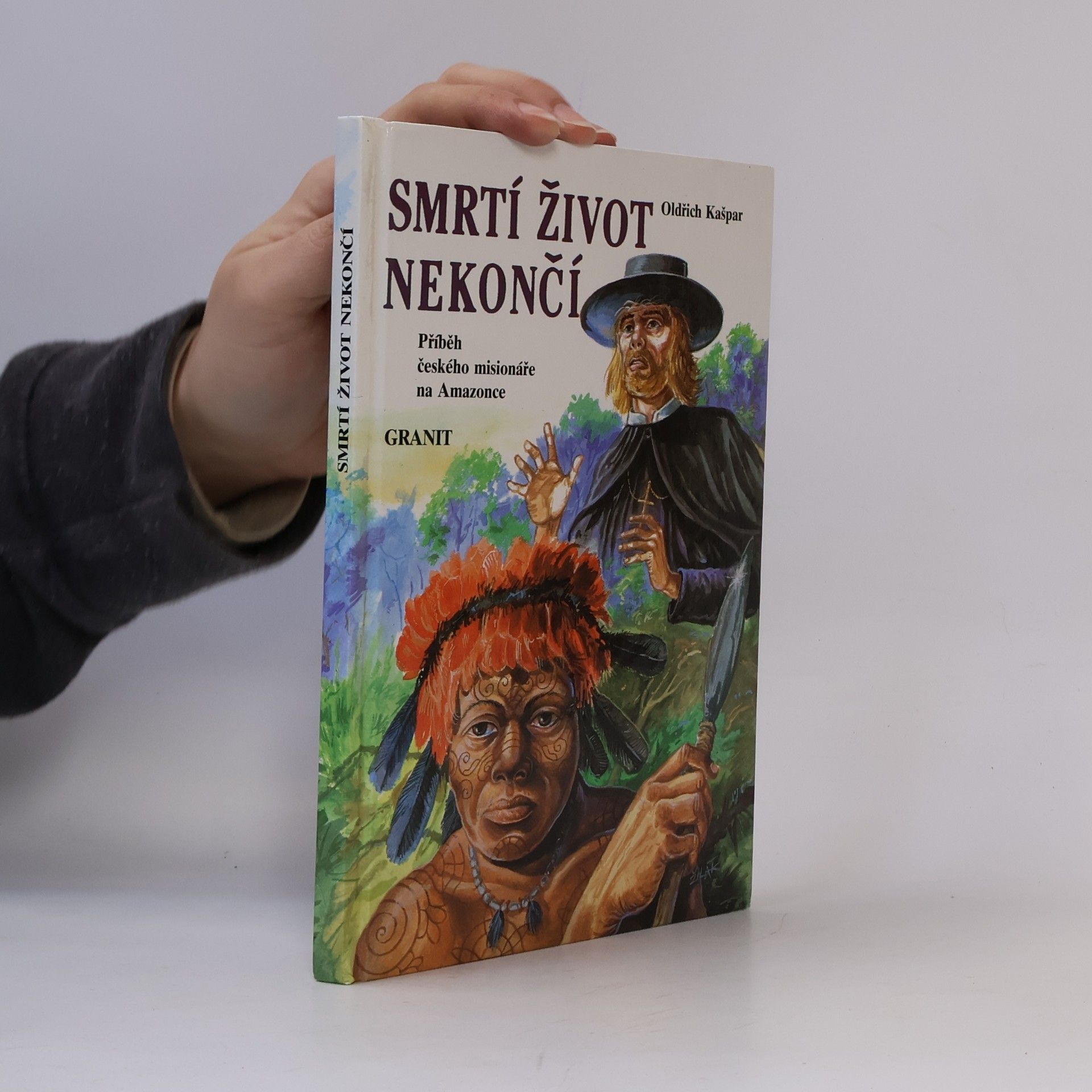 Oldřich Kašpar Smrtí život nekončí : příběh českého misionáře na Amazonce