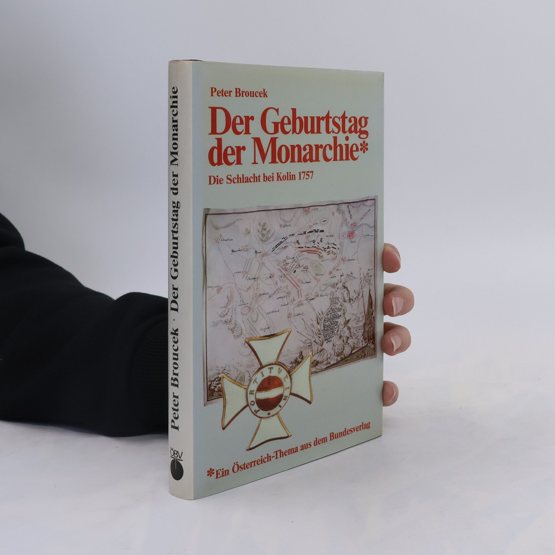 Peter Broucek Der Geburtstag der Monarchie: die Schlacht bei Kolin 1757
