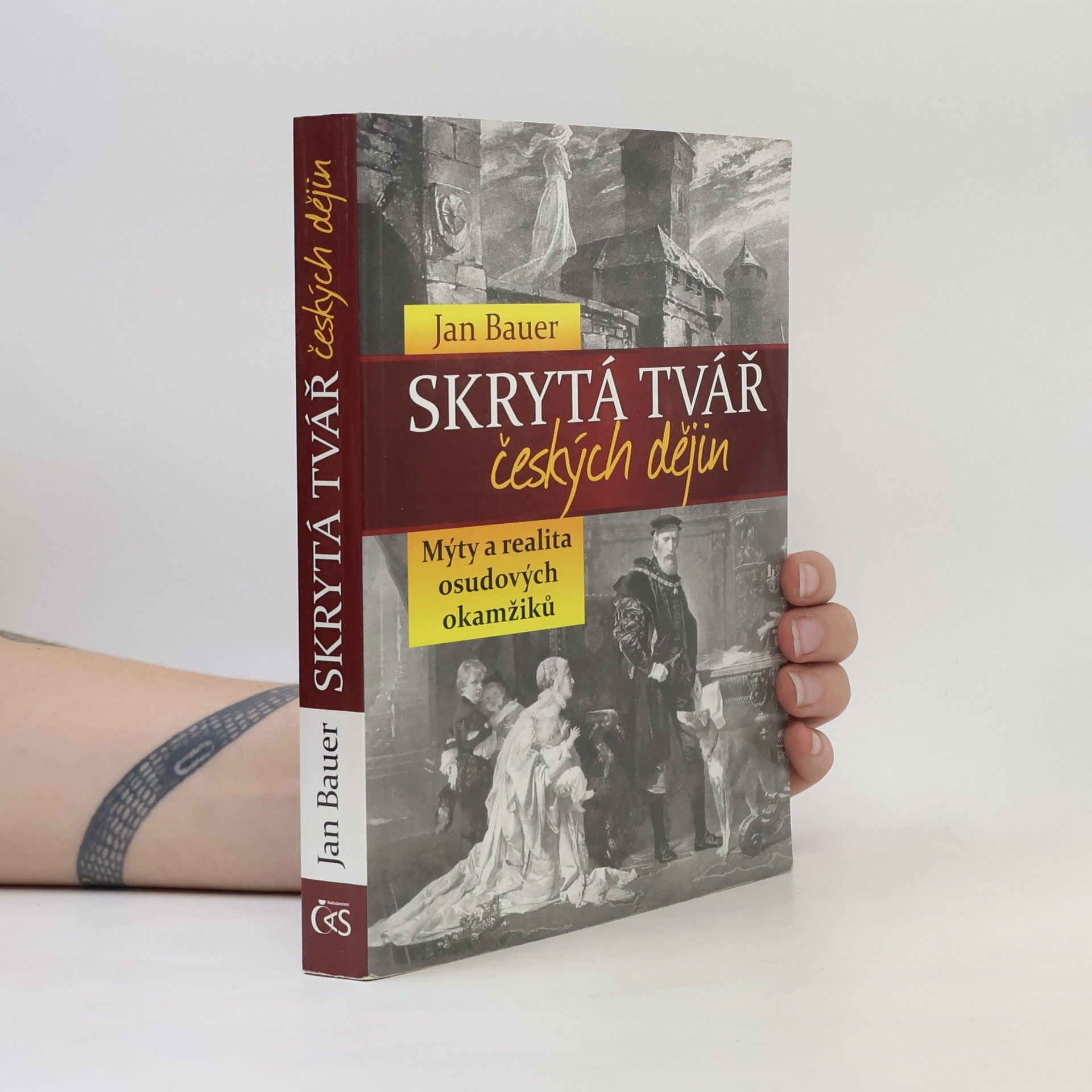 Jan Bauer Skrytá tvář českých dějin : mýty a realita osudových okamžiků