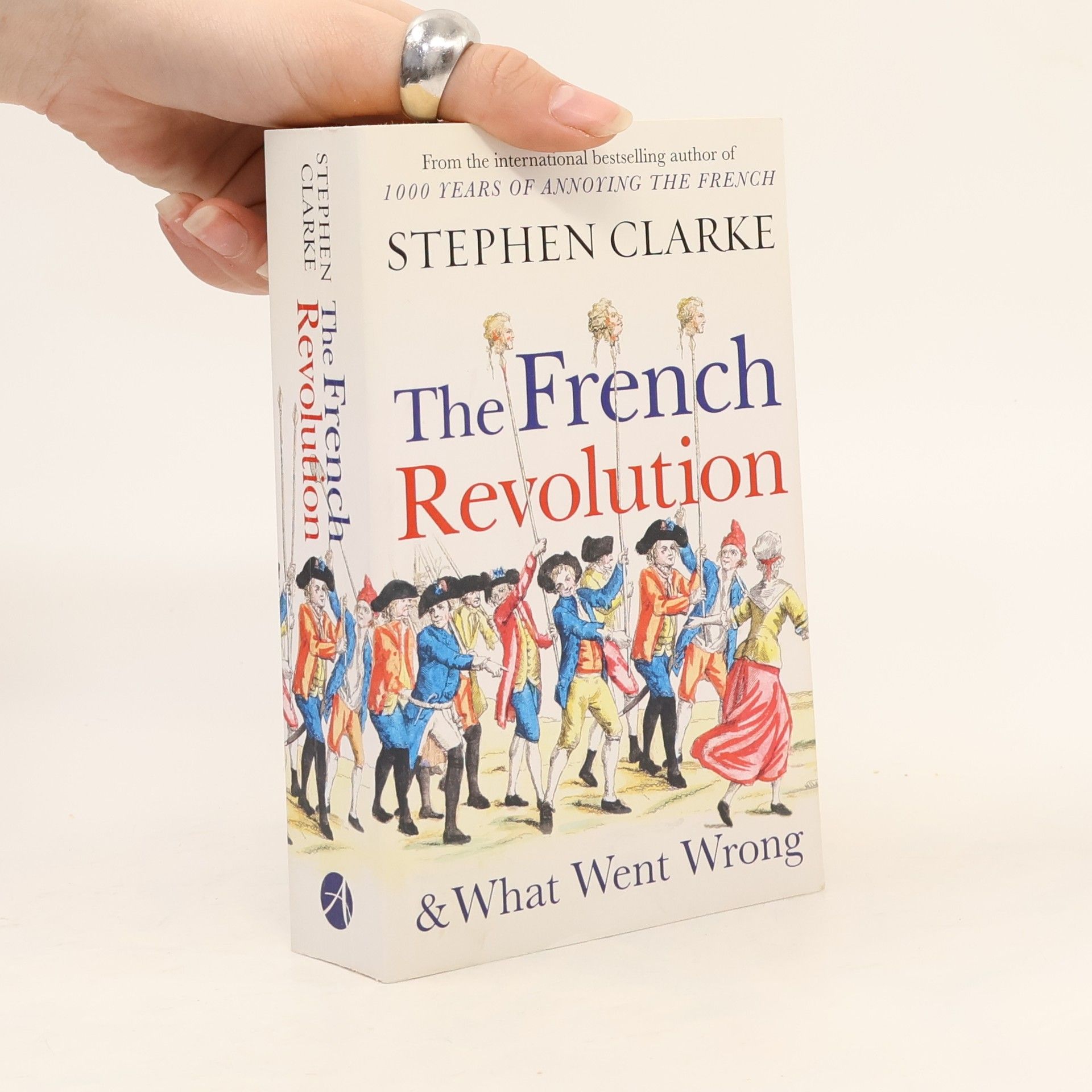 Stephen Clarke The French Revolution and What Went Wrong