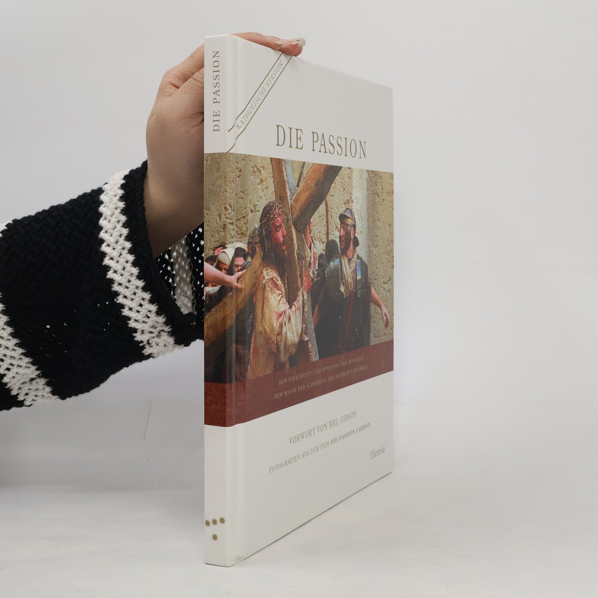 Mel Gibson Die Passion. Dem Verachteten und Mindesten der Menschen, dem Manne der Schmerzen, der Krankheit erfahren
