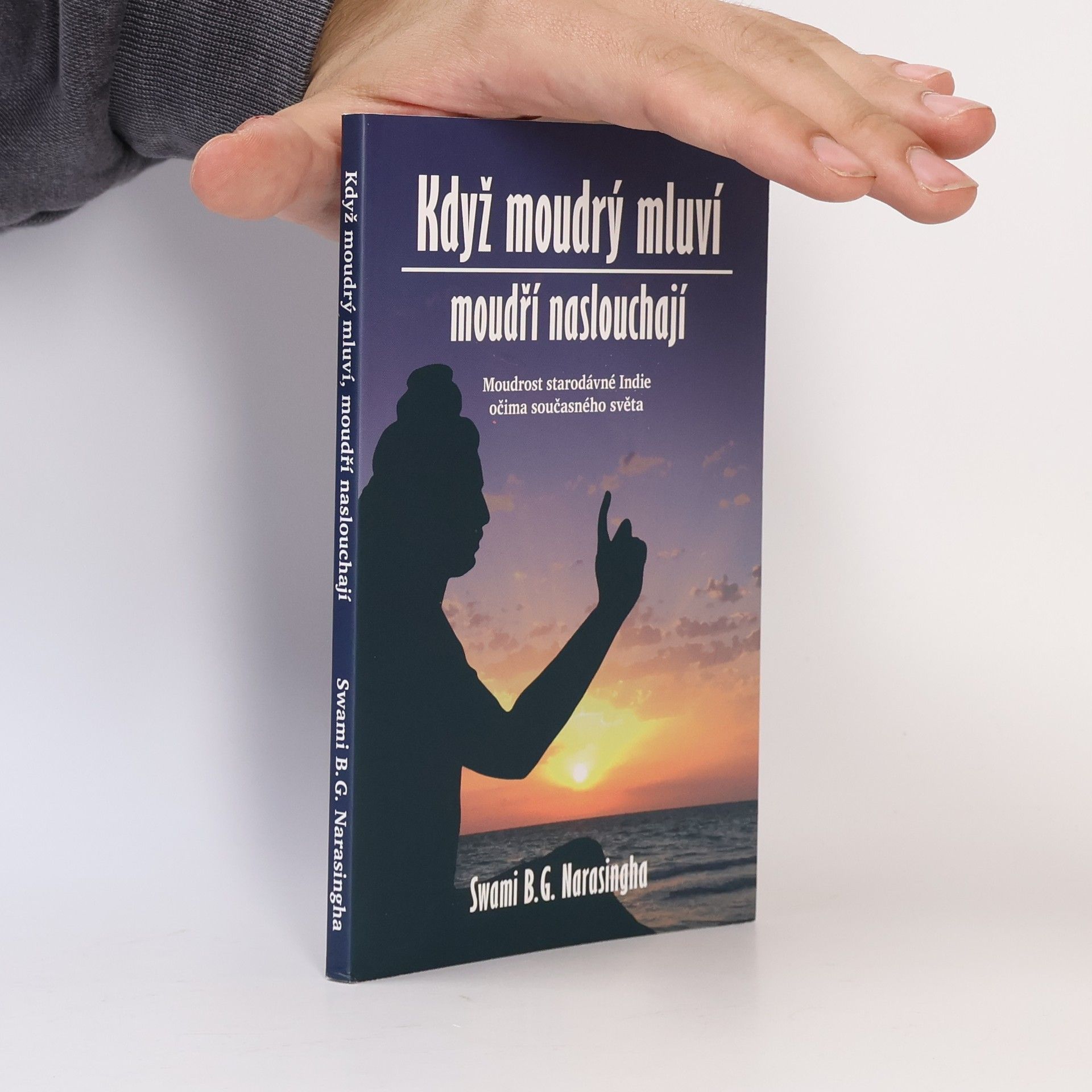 B. G. Bhakti Gaurava Narasingha Když moudrý mluví, moudří naslouchají : Moudrost staré Indie očima současného světa