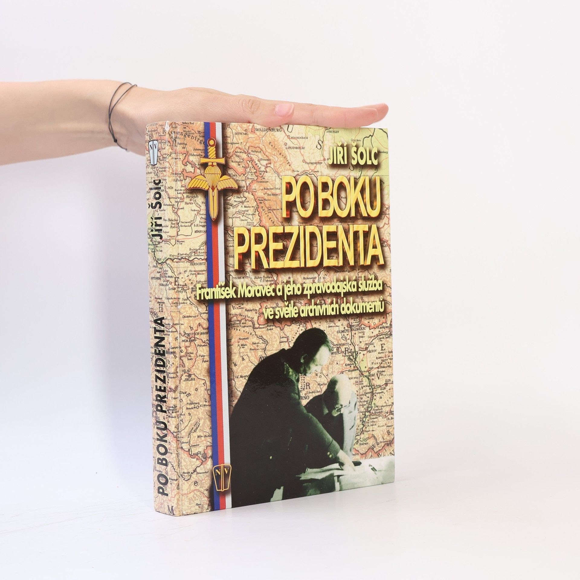 Jiří Šolc Po boku prezidenta : František Moravec a jeho zpravodajská služba ve světle archivních dokumentů