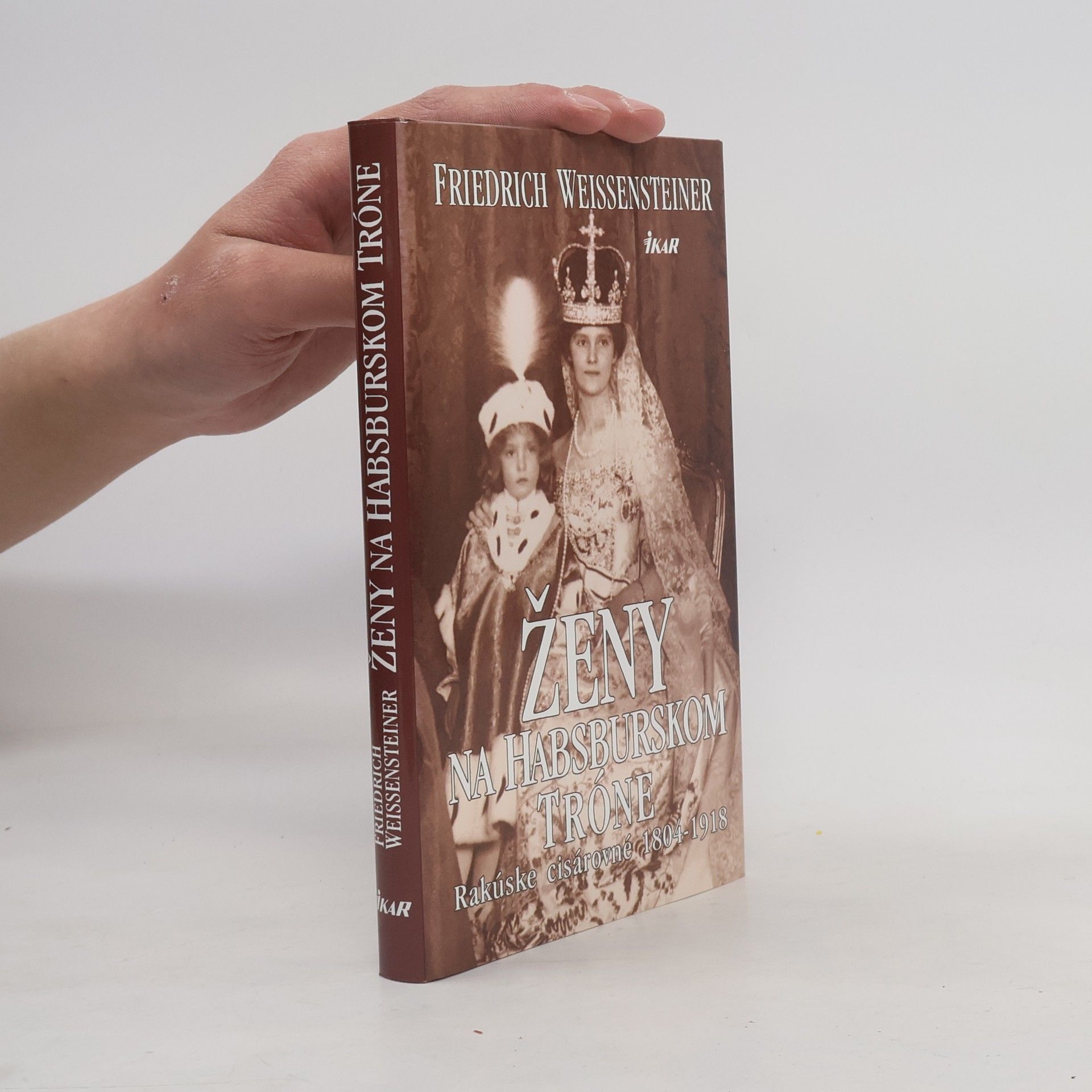 Friedrich Weissensteiner Ženy na Habsburskom tróne - Rakúske cisárovné 1804-1918