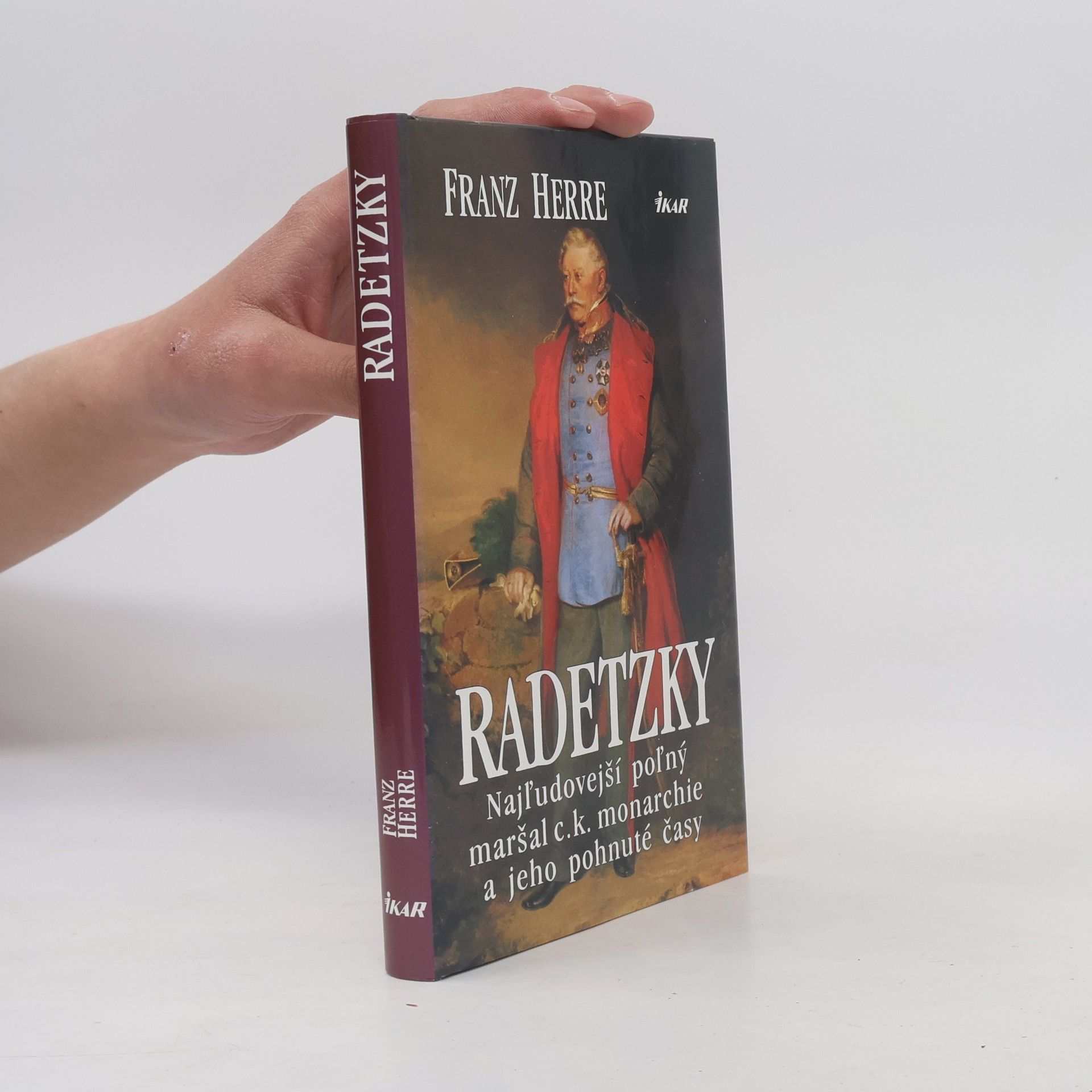 Franz Herre Radetzky - Najľudovejší poľný maršal c.k. monarchie a jeho pohnuté časy