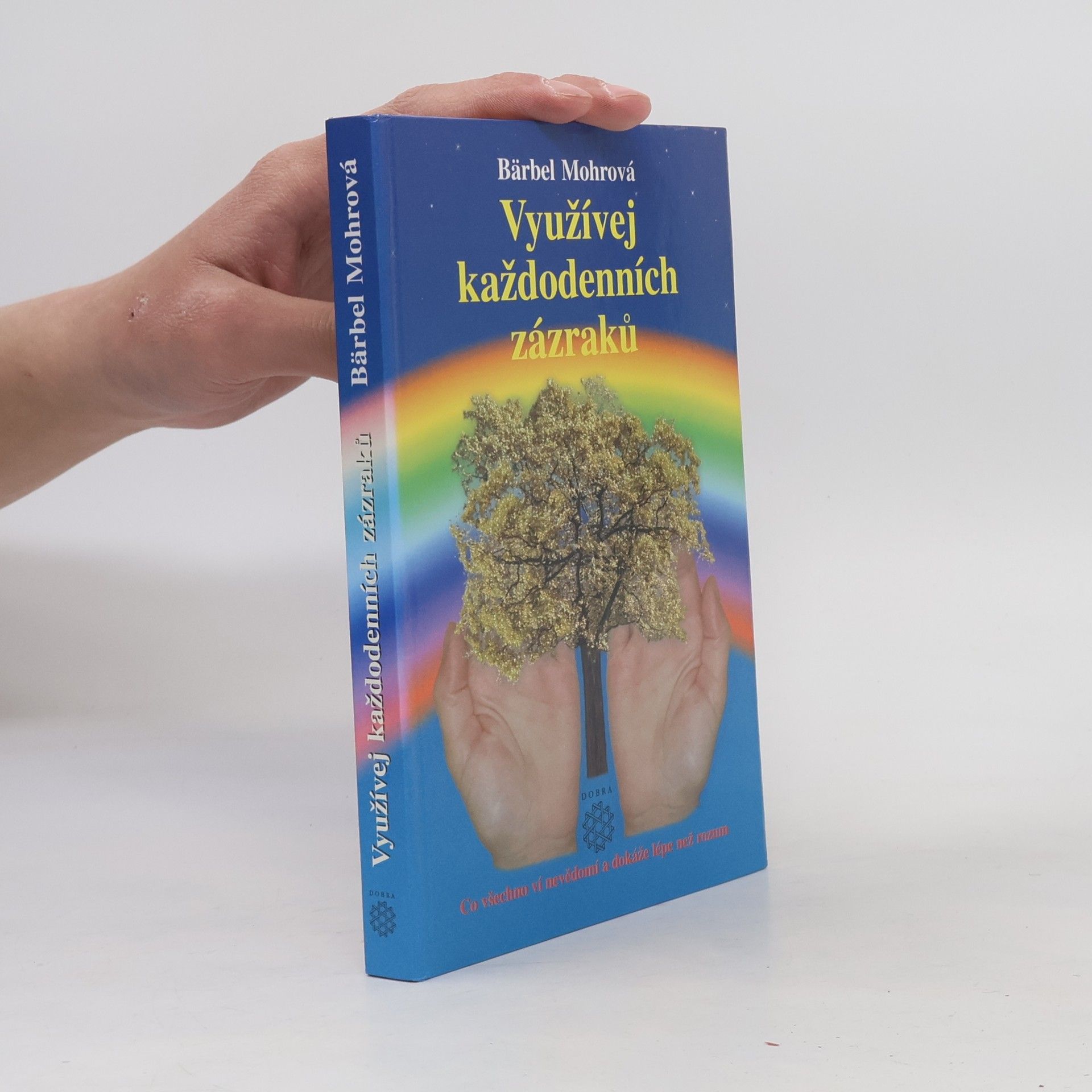 Bärbel Mohr Využívej každodenních zázraků : co všechno ví nevědomí a dokáže lépe než rozum