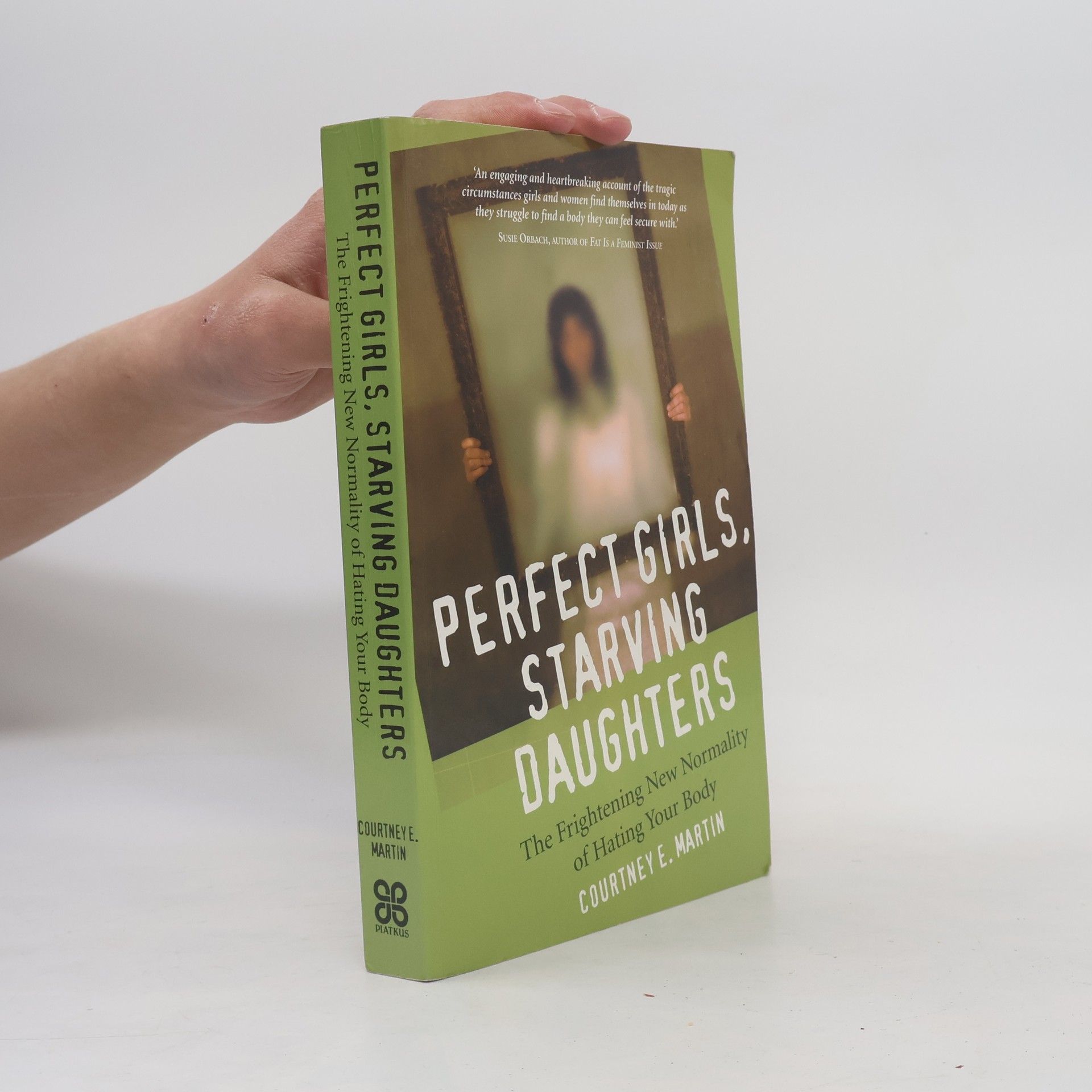 Courtney E. Martin Perfect Girls, Starving Daughters. The Frightening New Normality Of Hating Your Body