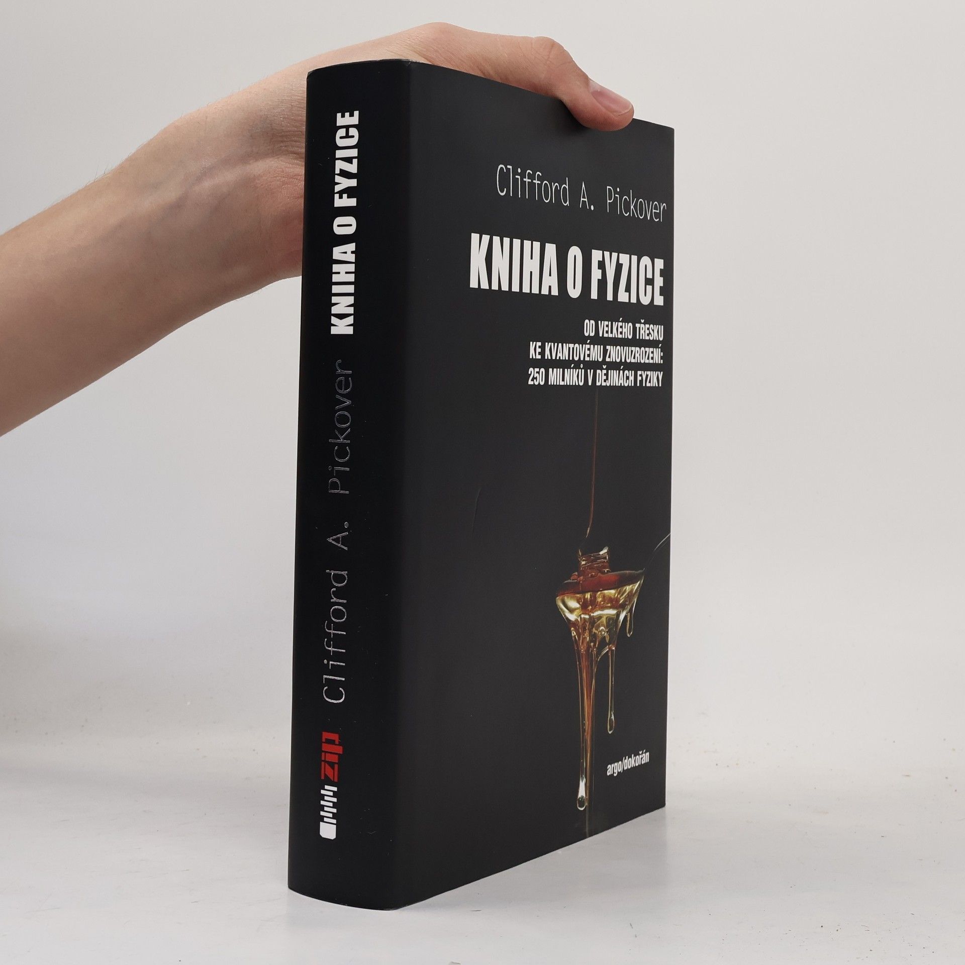 Clifford A. Pickover Kniha o fyzice : od velkého třesku ke kvantovému znovuzrození: 250 milníků v dějinách fyziky