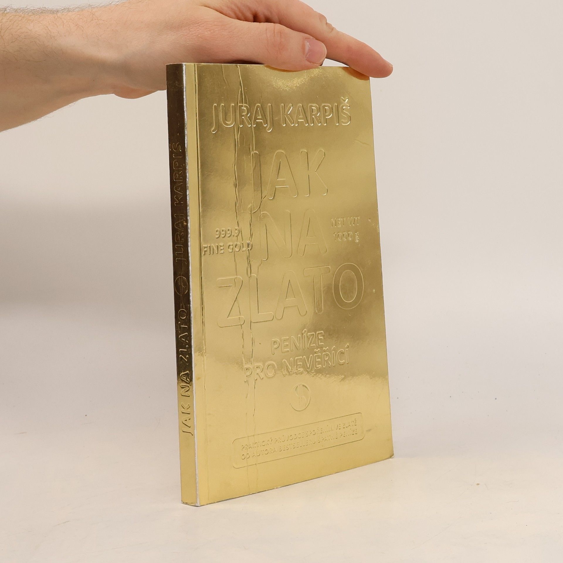 Juraj Karpiš Jak na zlato: peníze pro nevěřící: praktický průvodce spořením ve zlatě