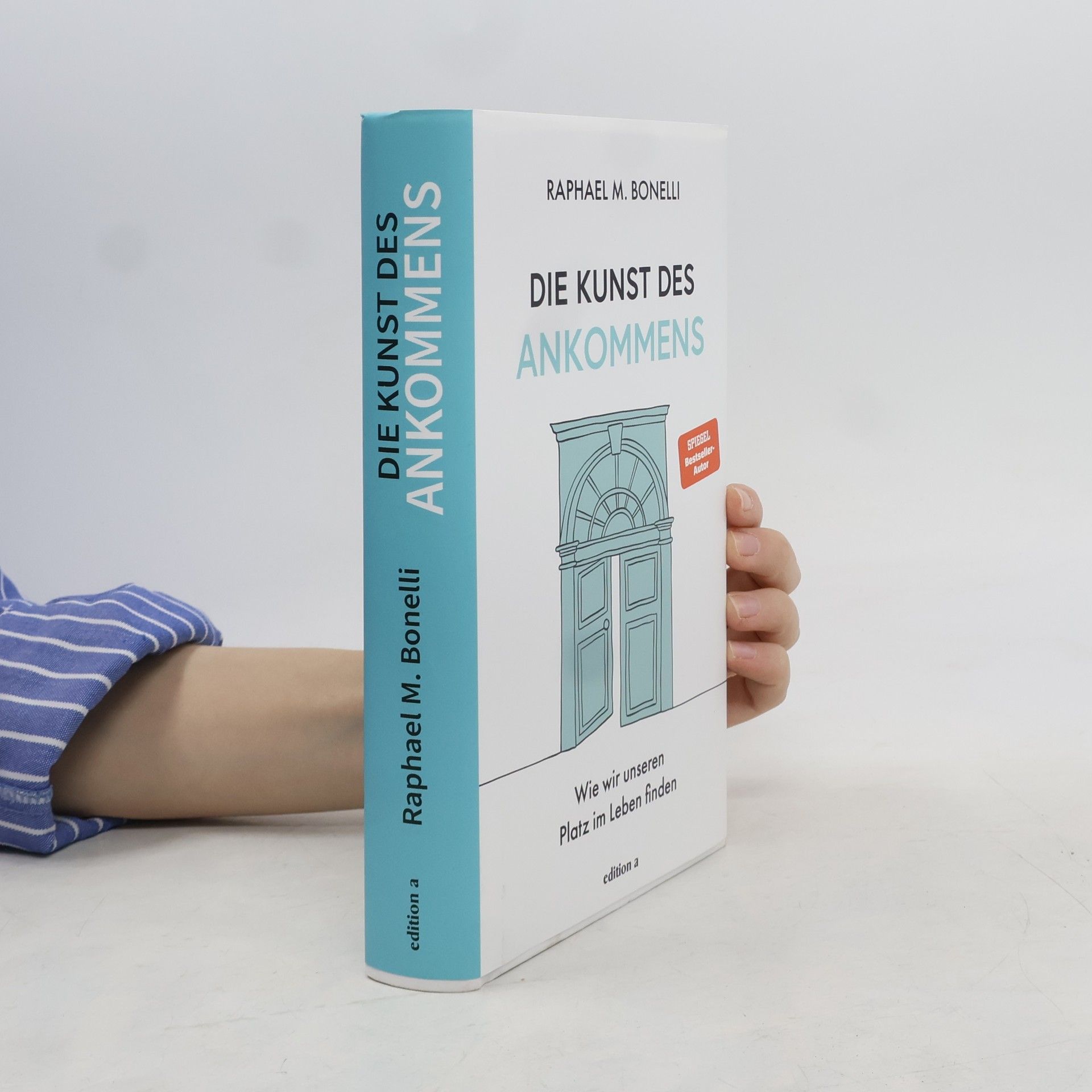 Raphael M. Bonelli Die Kunst des Ankommens. Wie wir unseren Platz im Leben finden