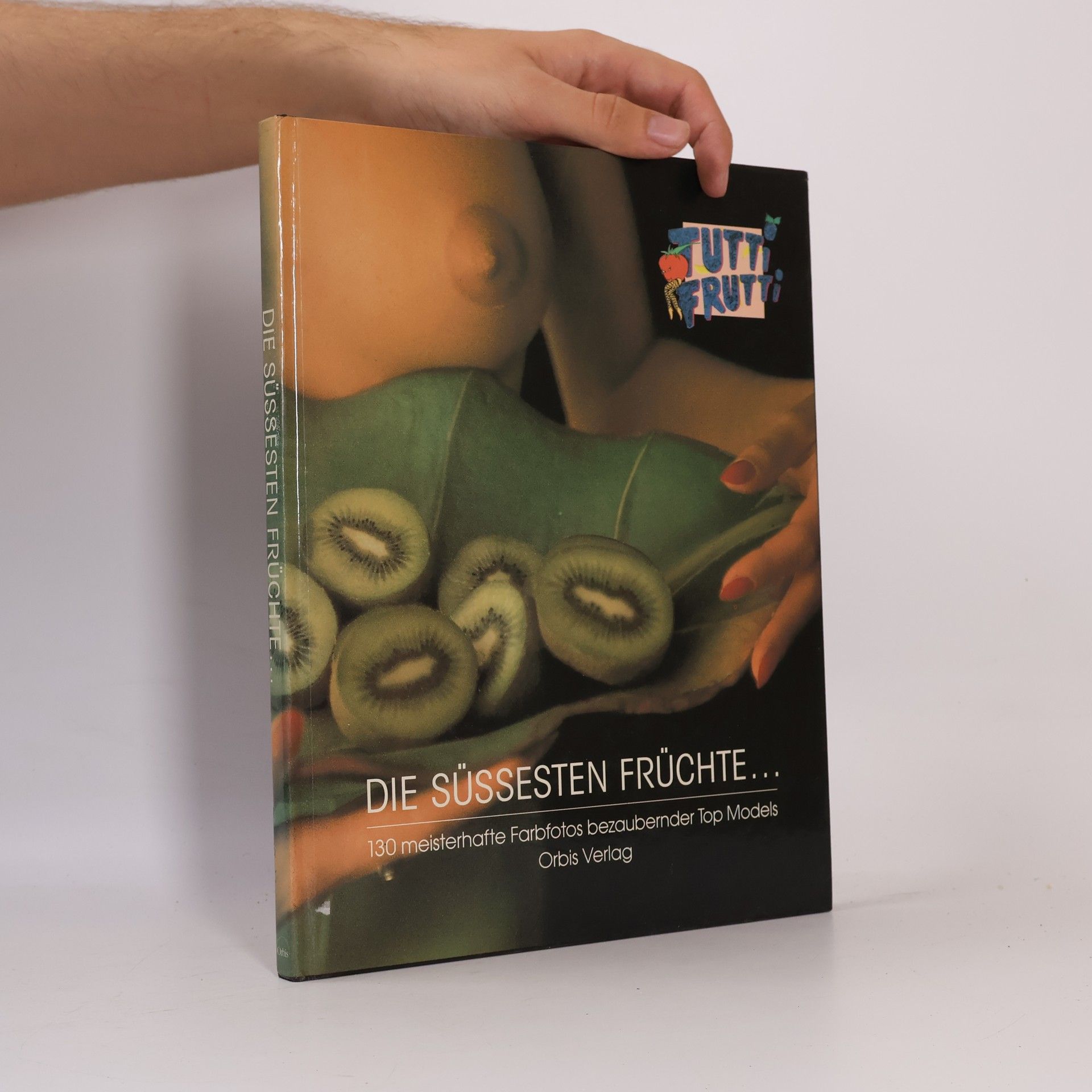 Tutti Frutti. Die süßesten Früchte