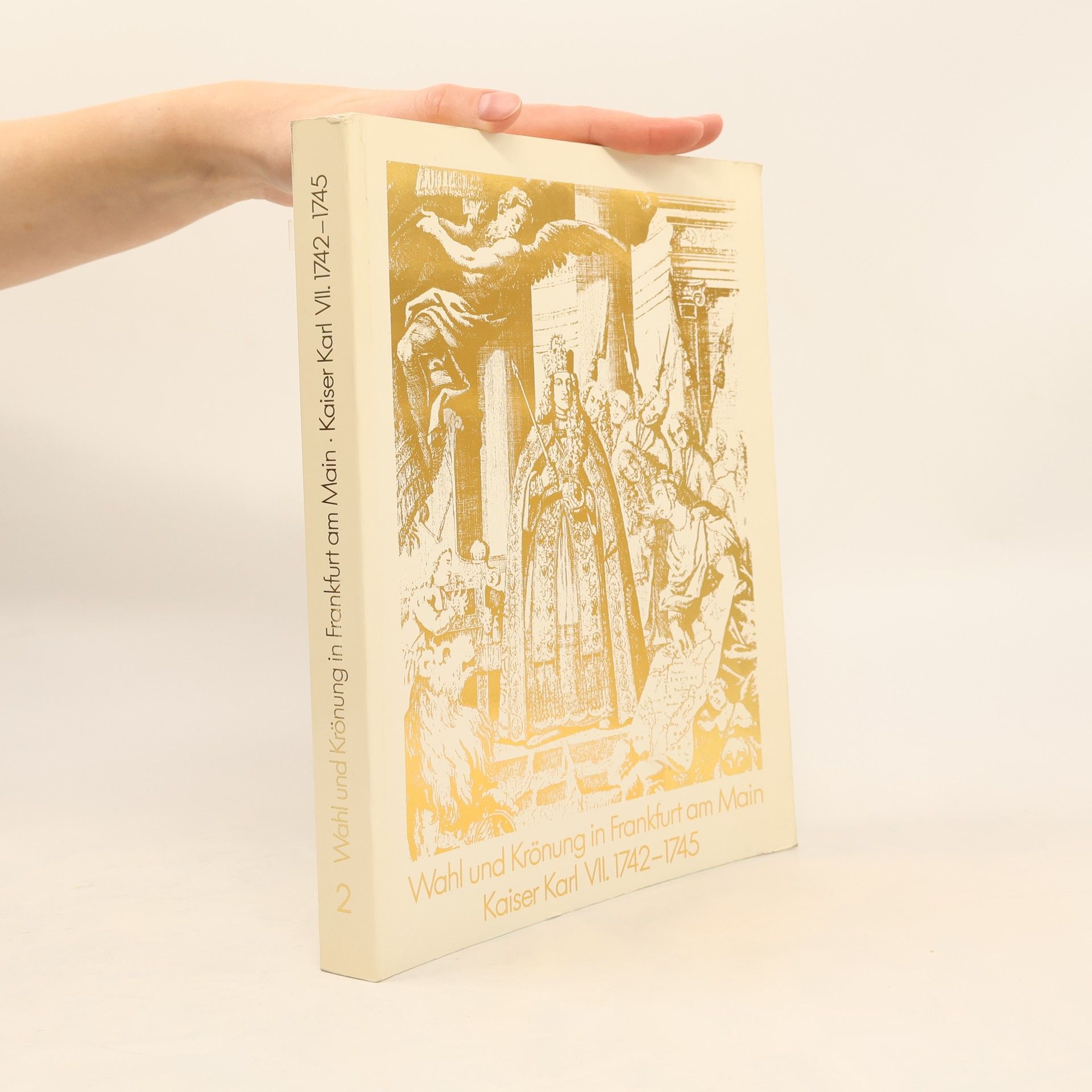 Rainer Koch Wahl und Krönung in Frankfurt am Main. Kaiser Karl VII. 1742- 1745