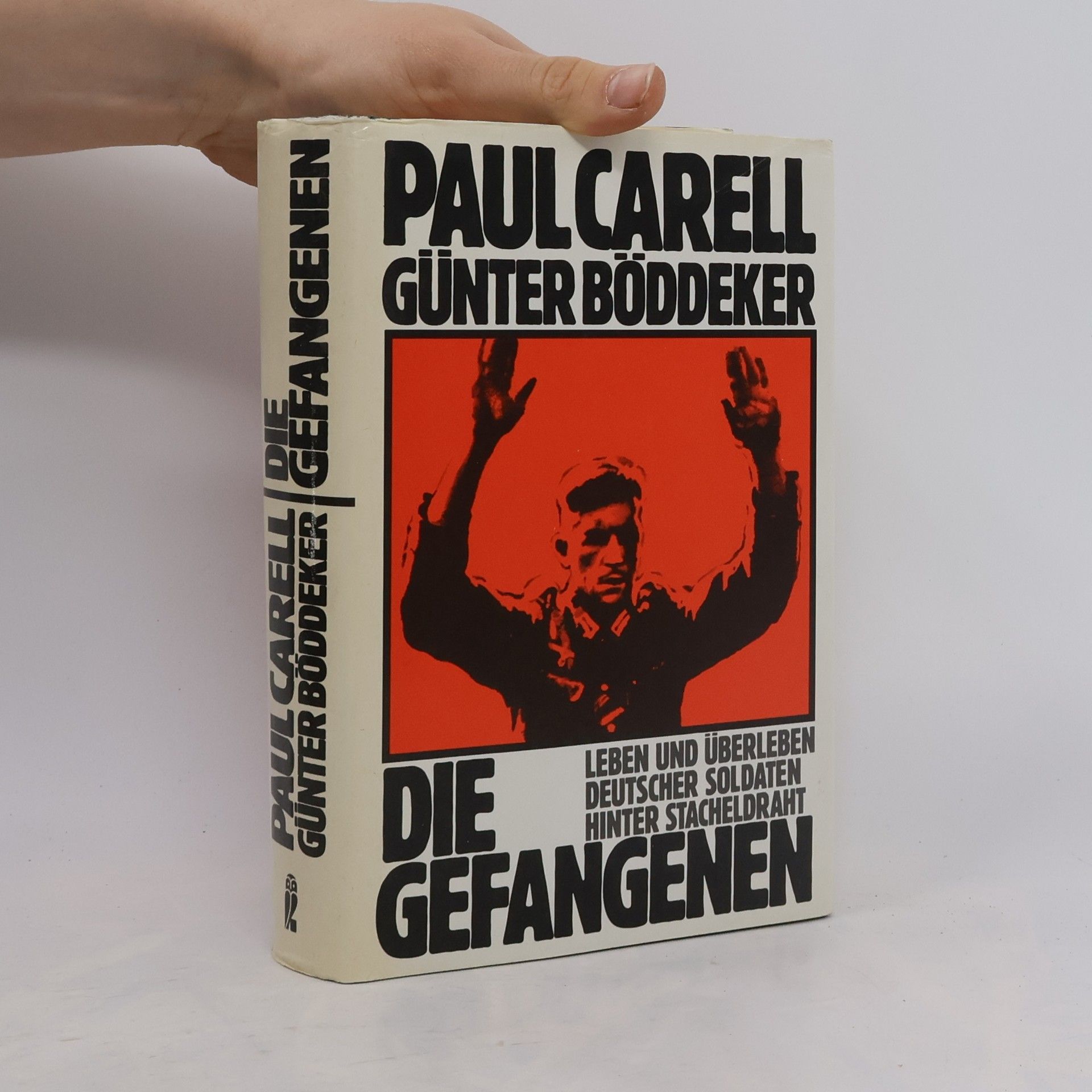 Paul Carell Die Gefangenen : Leben und Überleben deutscher Soldaten hinter Stacheldraht