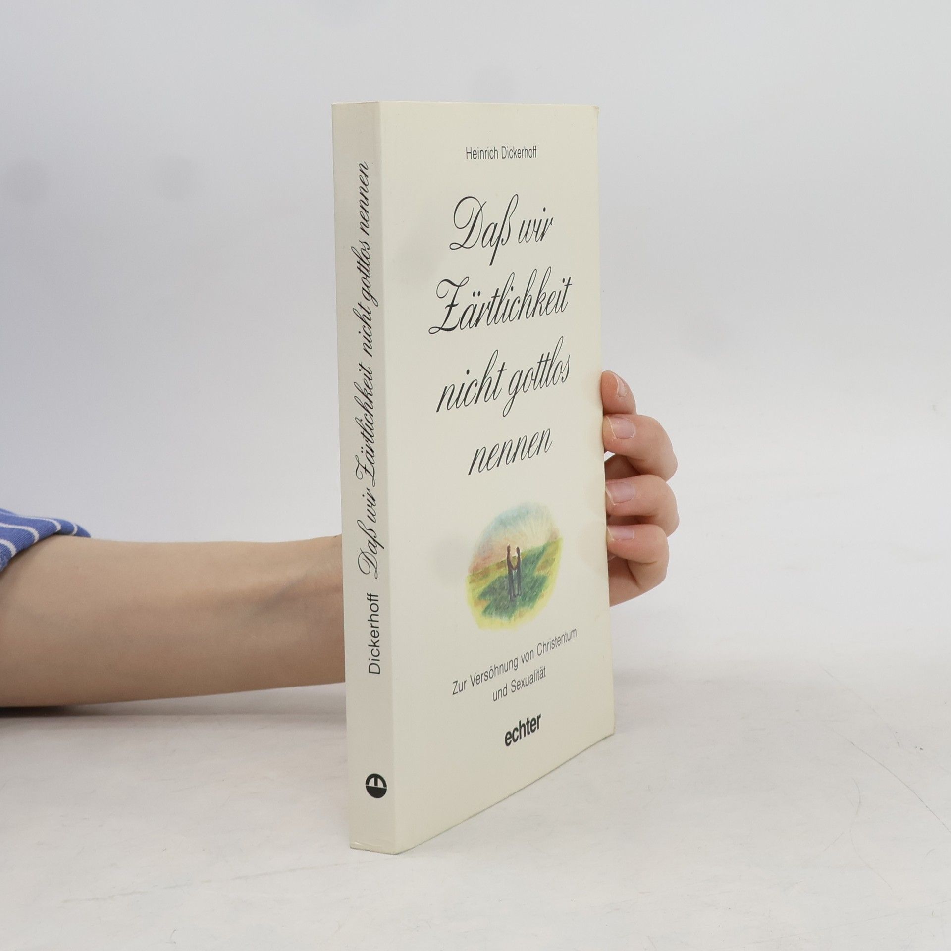 Heinrich Dickerhoff Dass wir Zärtlichkeit nicht gottlos nennen